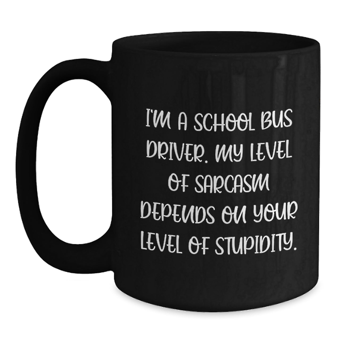 Funny School Bus Driver Gifts from Friends for School Bus Driver Graduation Unique Coffee Mug - I'm A School Bus Driver My Level Of Sarcasm Depends On Your Level Of Stupidity. - Main