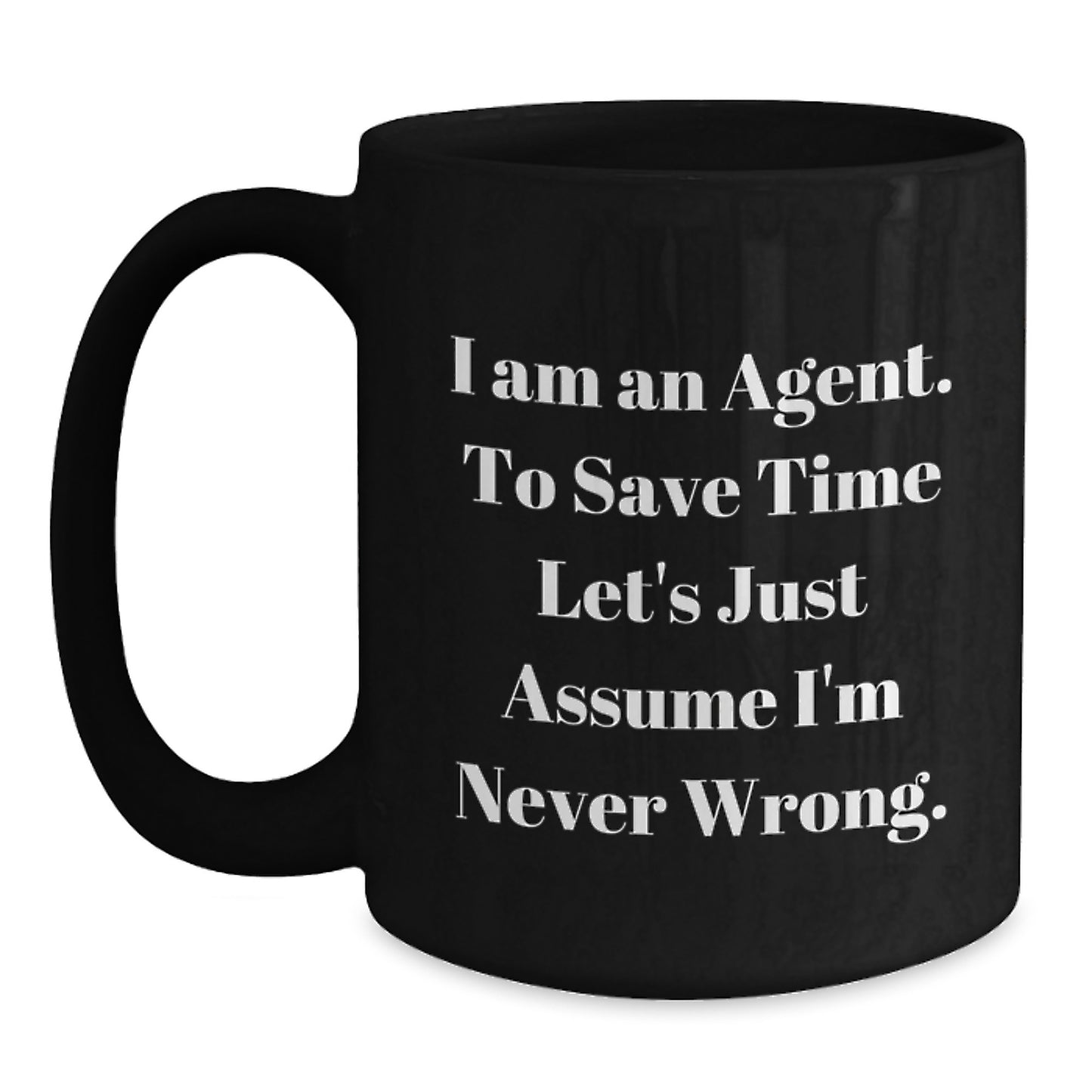 Funny Agent Gifts from Friends - Graduation Unique Agent Black Coffee Mug 'I Am An Agent To Save Time Let's Just Assume I'm Never Wrong.' - Main
