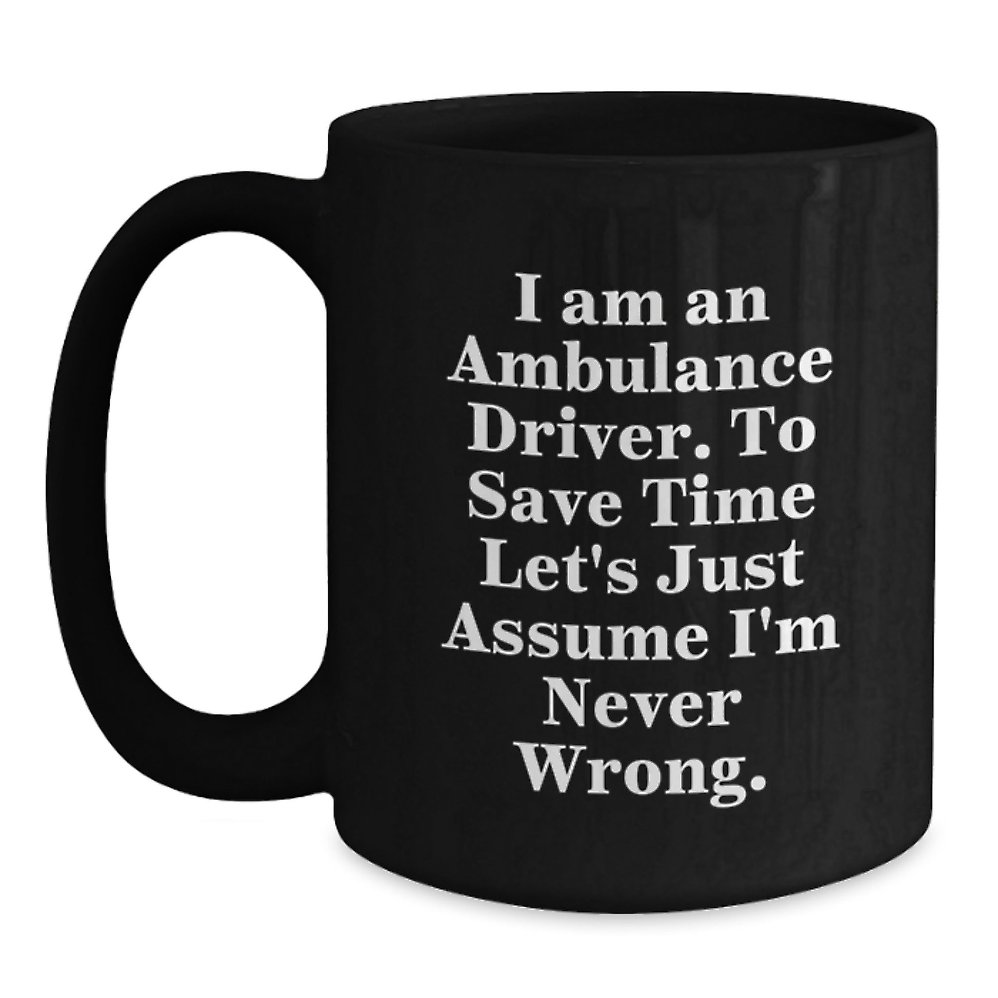 Ambulance Driver Gifts Funny Mug - 'I'm Never Wrong' Black Coffee Mug for Ambulance Driver Graduation Unique Gifts from Friends Family - Main