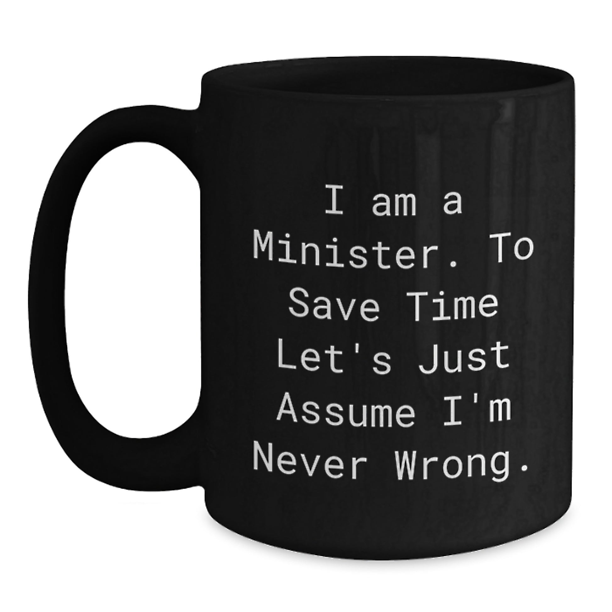 Funny Gifts for Minister from Friends, Black Coffee Mug, I Am A Minister, To Save Time Let's Just Assume I'm Never Wrong., Graduation Unique Gifts - Main