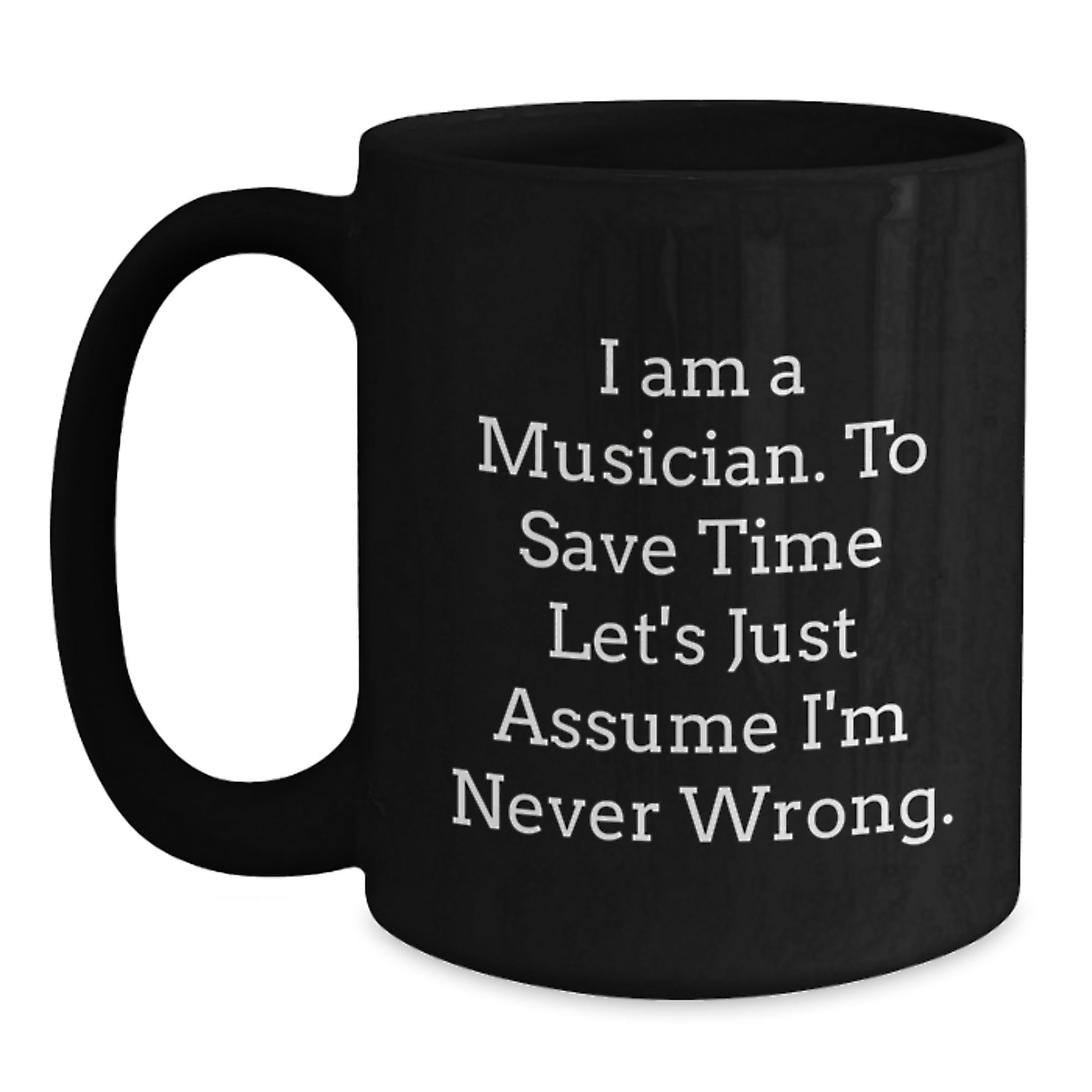 Funny Musician Gift for Him - I'm Never Wrong Black Coffee Mug, Perfect Graduation Unique Gifts from Friends to Family, Musician Humor Mug - Main