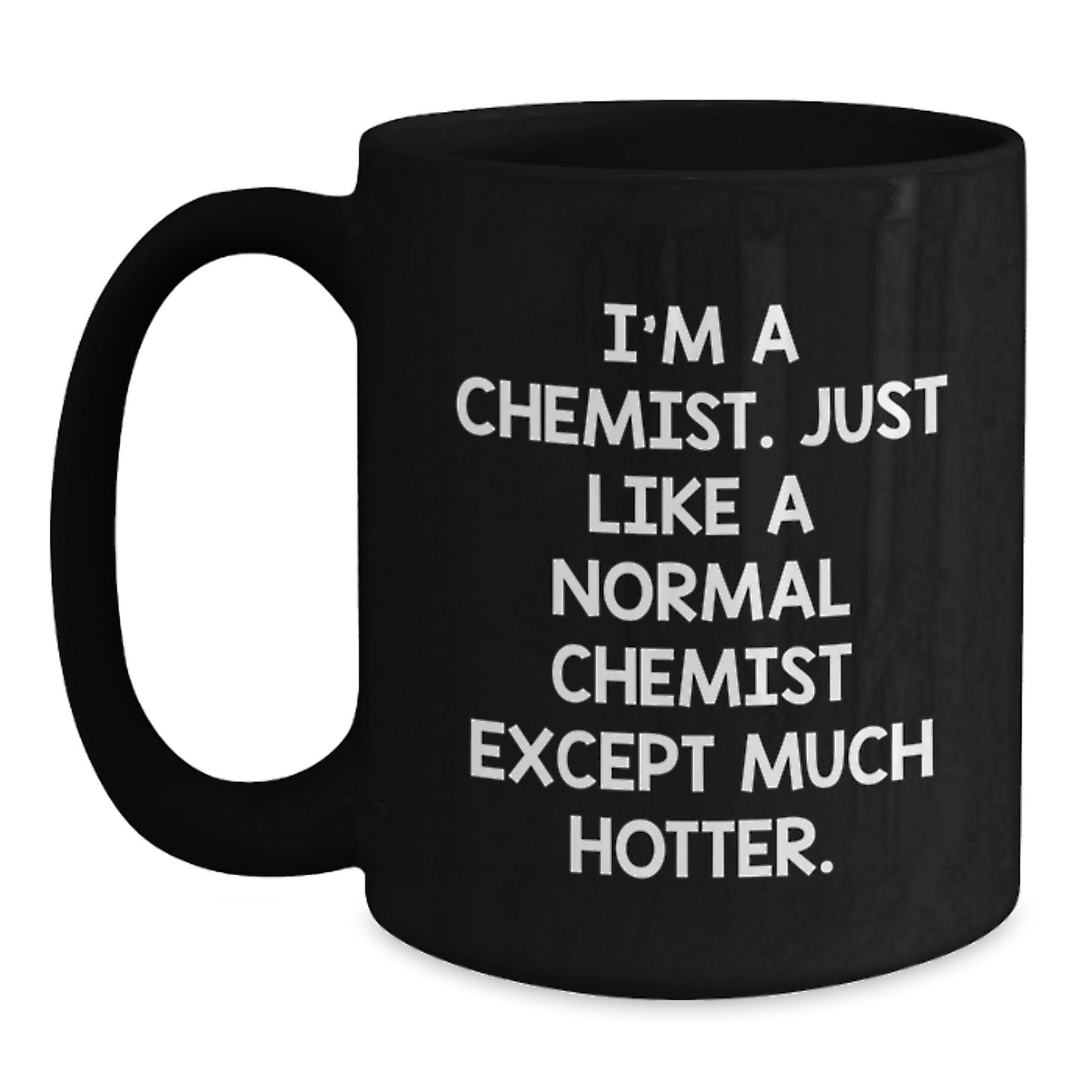 Funny Chemist Gifts - Chemist Black Coffee Mug for Graduation - 'I'm A Chemist. Just Like A Normal Chemist Except Much Hotter.' - Gifts from Family to Chemist Friends - Main