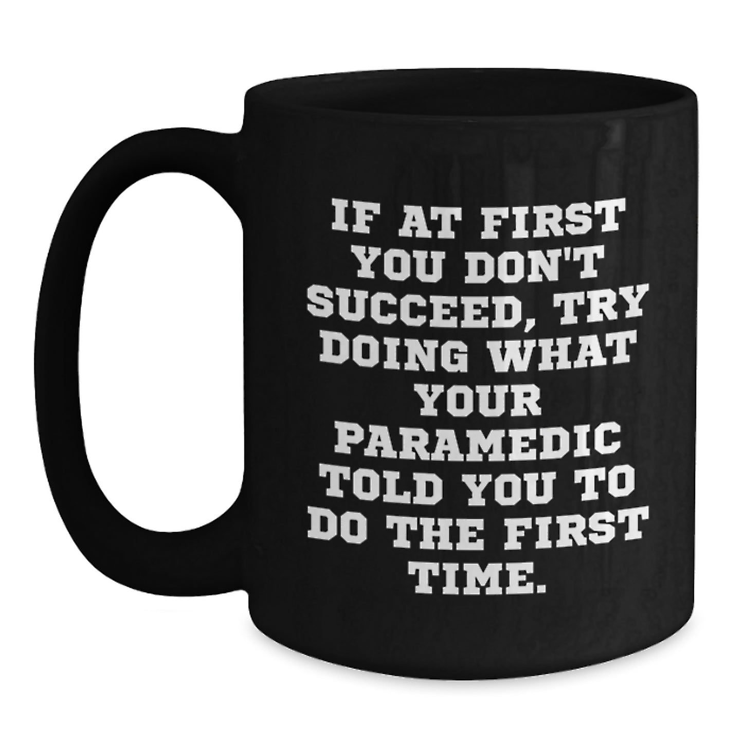 Funny Rescue Worker Gifts from Friends for Graduation, If At First You Don't Succeed, Try Doing What Your Rescue Worker Told You To Do The First Time. Black Coffee Mug - Main