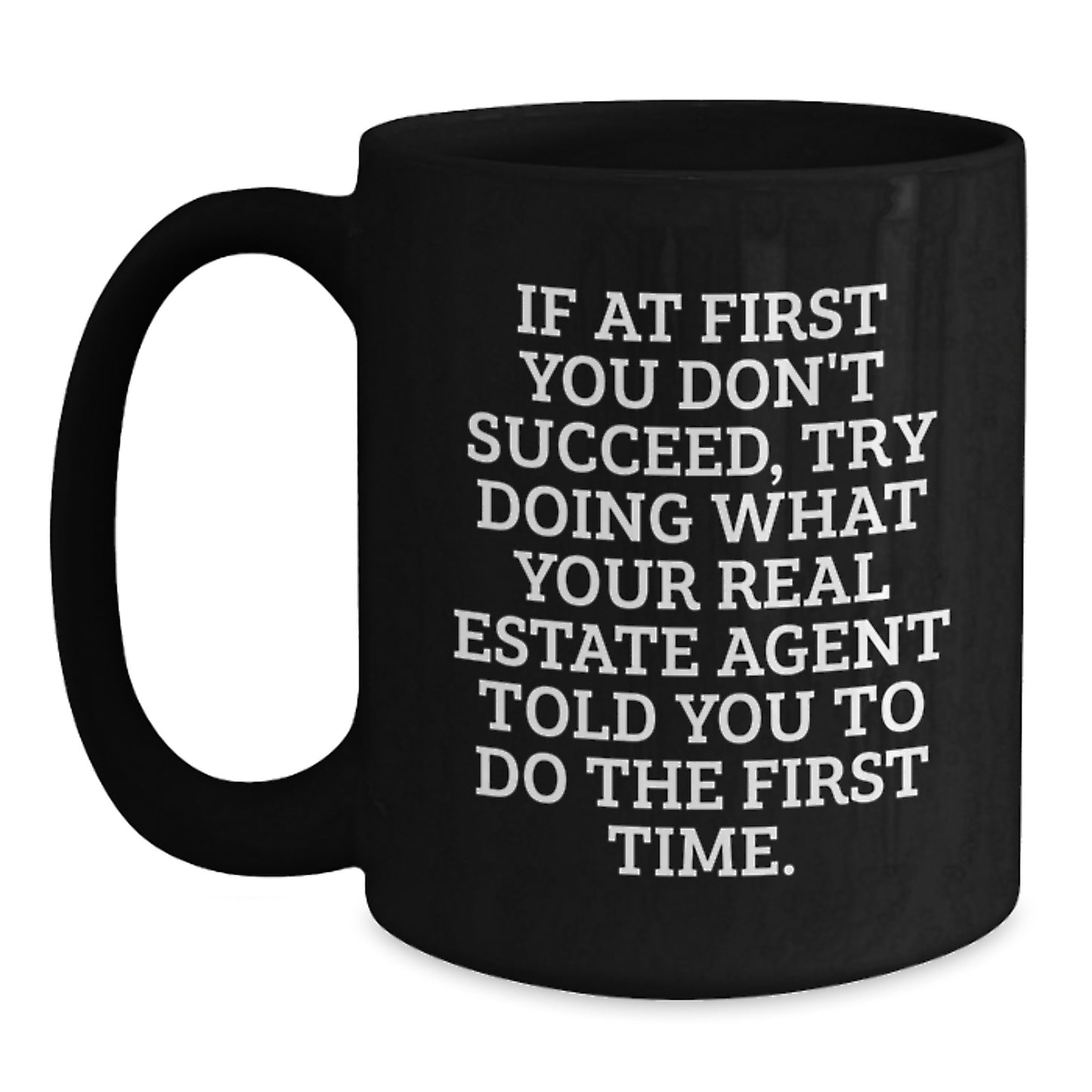 Funny Real Estate Agent Gifts, Black Coffee Mug for Men, Women, Friends, Coworkers, Family - If At First You Don't Succeed, Try Doing What Your Real Estate Agent Told You To Do The First Time. - Main