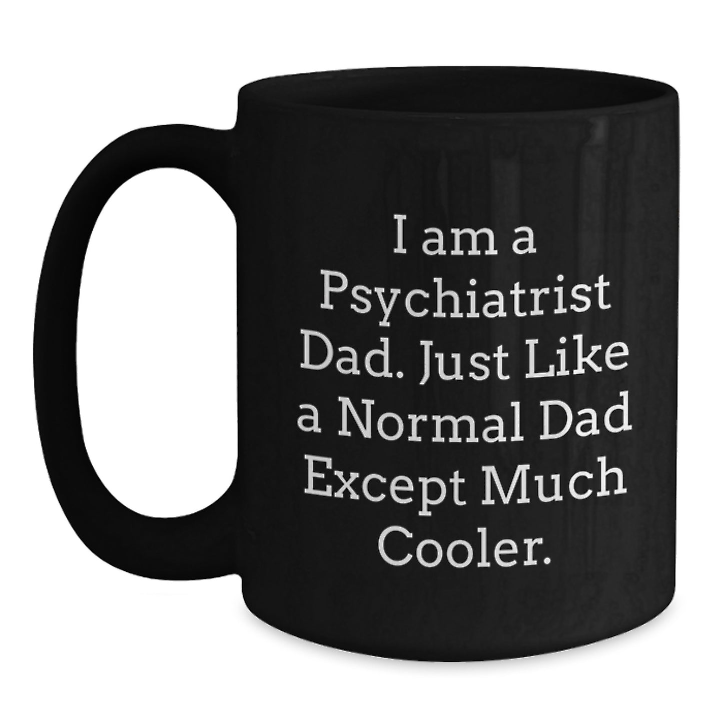 Funny Psychiatrist Dad Gifts - Black Coffee Mug for Graduation - 'I Am A Psychiatrist Dad' Quote - Gift from Dad to Psychiatrist - Main