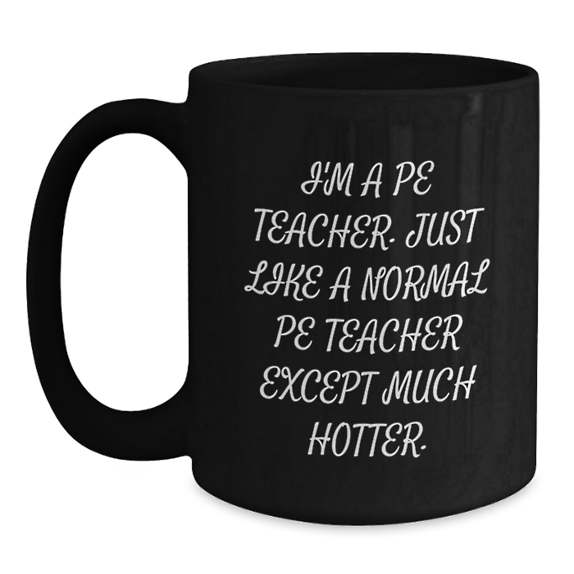 Funny PE Teacher Gifts from Friends, Unique Graduation Unique Gifts for PE Teacher Men, Black Coffee Mug with 'I'm A Pe Teacher. Just Like A Normal Pe Teacher Except Much Hotter.' Quote - Main