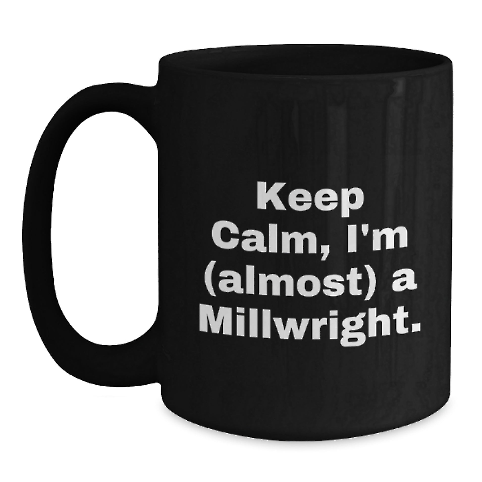 Funny Millwright Gifts, Unique Black Coffee Mug for Him or Her, Keep Calm I'm (almost) A Millwright - Graduation Unique Gifts from Friends to Family - Main
