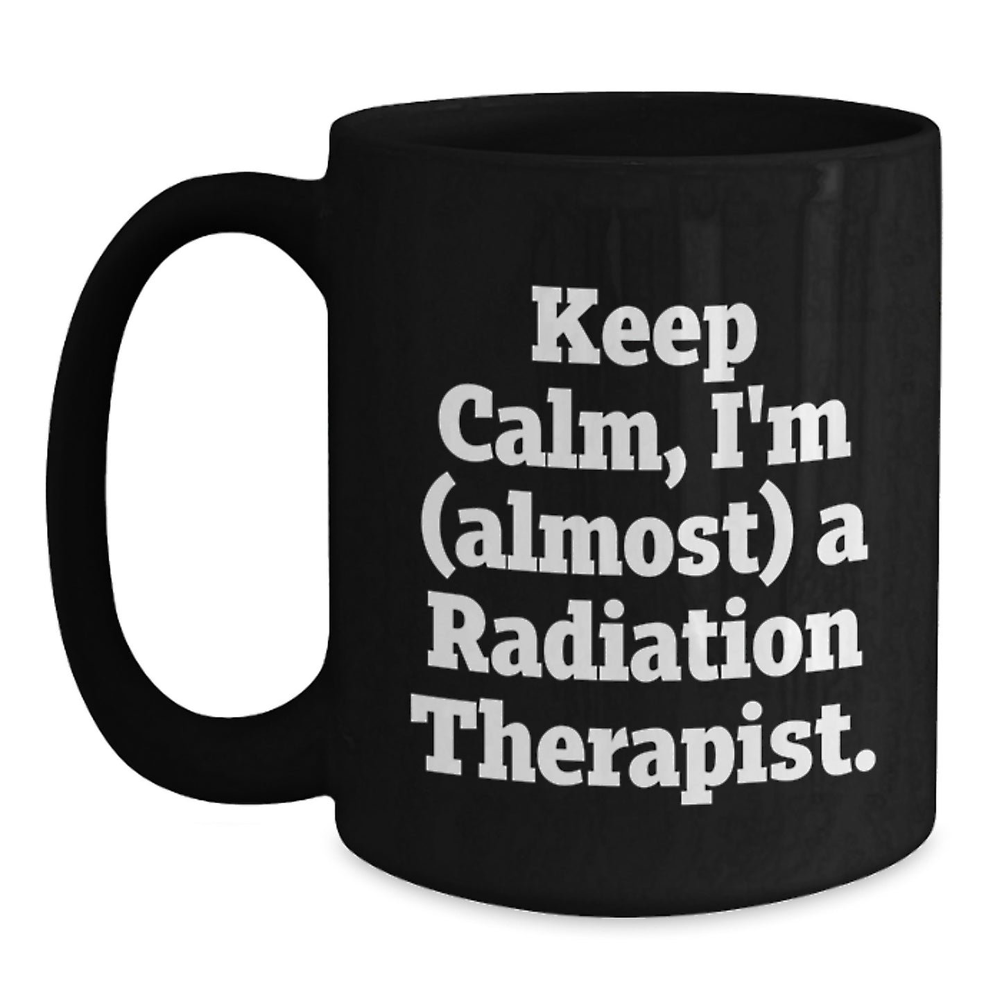 Funny Radiation Therapist Gifts for Men Radiation Therapist - Keep Calm, I'm (almost) A Radiation Therapist. Black Coffee Mug for Graduation Unique Gifts from Friends - Main