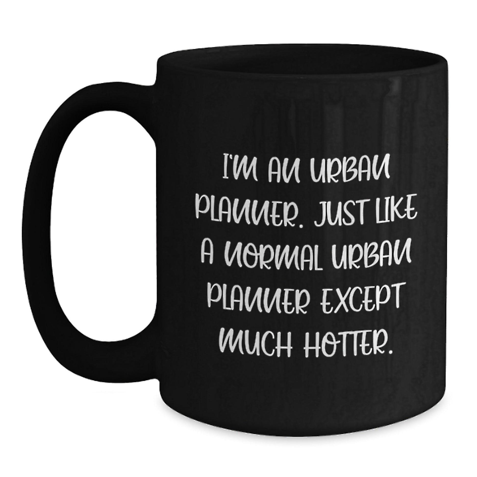 Funny Urban Planner Gifts from Men for Father's Day Unique Black Coffee Mug - I'm An Urban Planner Just Like A Normal Urban Planner Except Much Hotter. - Main