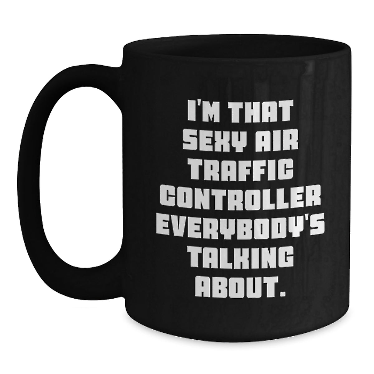Funny Air Traffic Controller Gifts for Men from Friends - I'm That Sexy Air Traffic Controller Everybody's Talking About Black Coffee Mug, Birthday Unique - Main