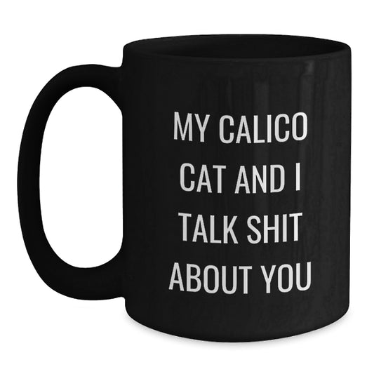 Funny Calico Cat Black Coffee Mugs Gifts for Friends from Family - My Calico Cat And I Talk Shit About You - Main