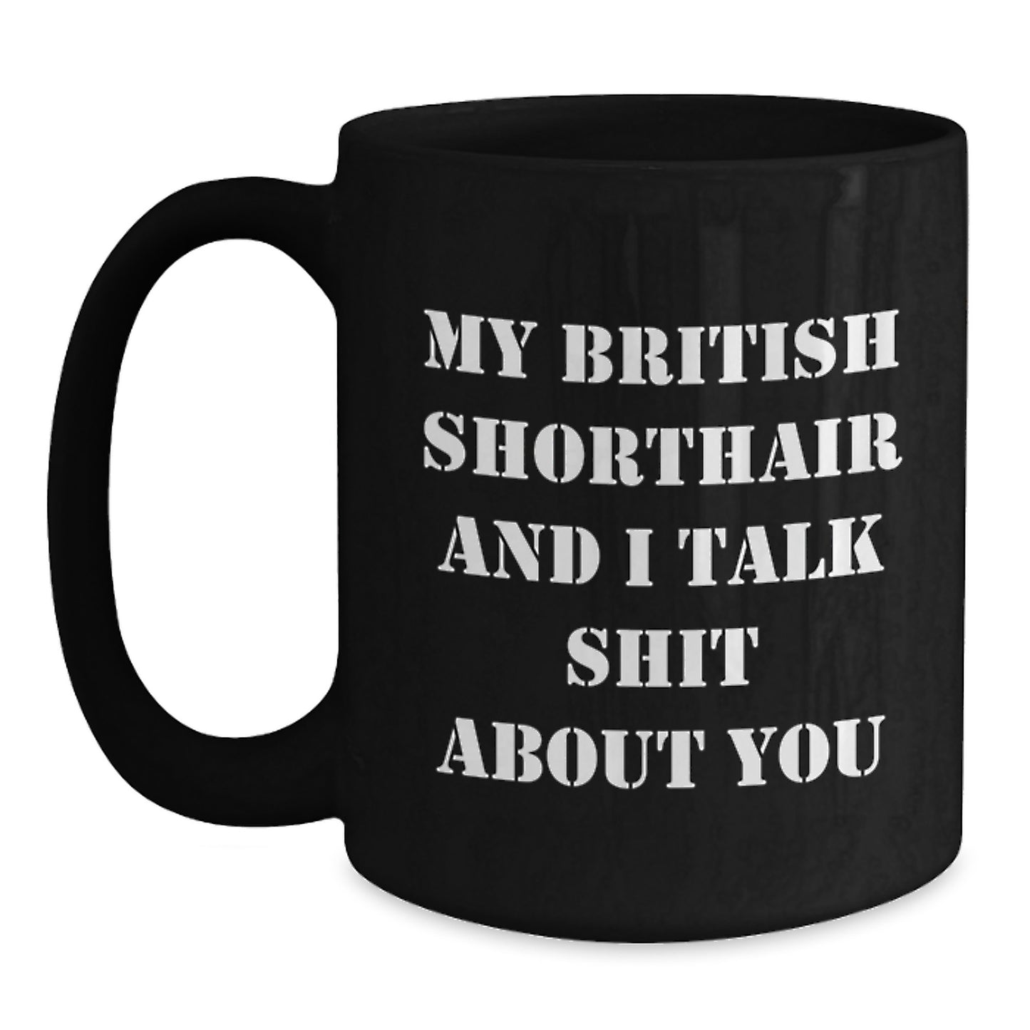 Funny British Shorthair Cat Gifts from Friends, Unique Gifts for British Shorthair Cat Lovers, Black Coffee Mug with My British Shorthair And I Talk Shit About You Quote, Perfect for Graduation - Main