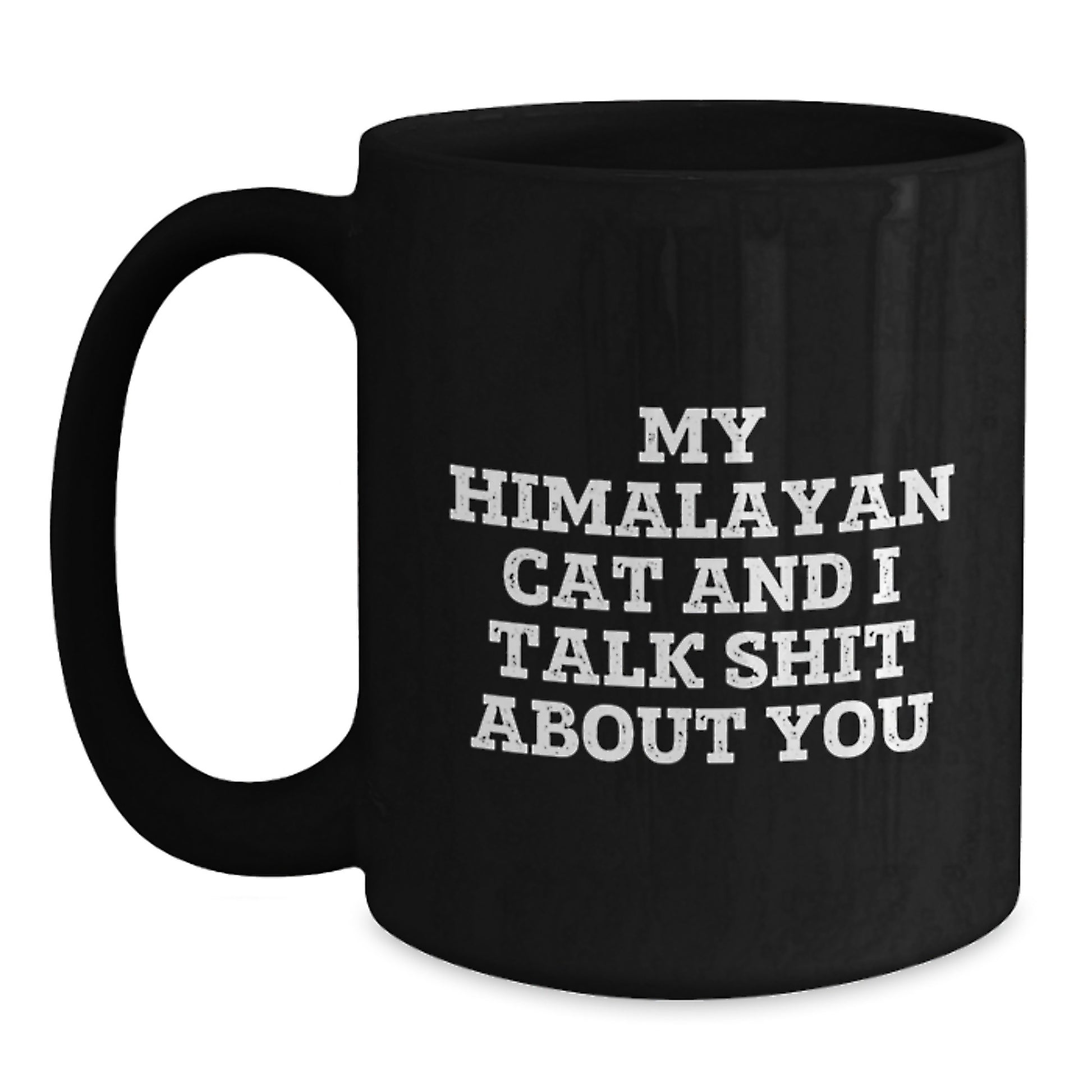 Funny Himalayan Cat Gifts for Him, Women, Coworkers, Family - Black Coffee Mug - 'My Himalayan Cat And I Talk Shit About You' Quote for Graduation Unique Gifts from Men - Main