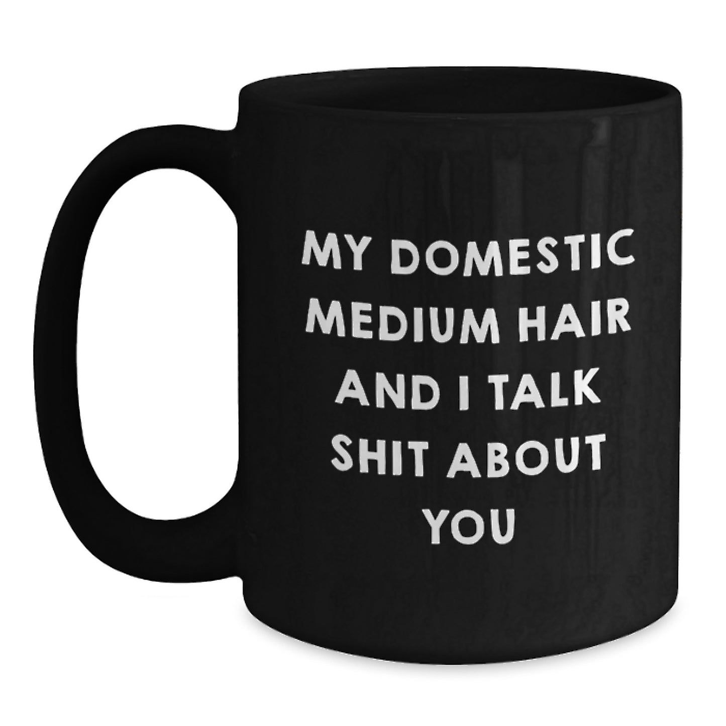 Funny Domestic Medium Hair Gifts from Men to Women on Mother's Day - Black Coffee Mug with Quote 'My Domestic Medium Hair And I Talk Shit About You' - Main