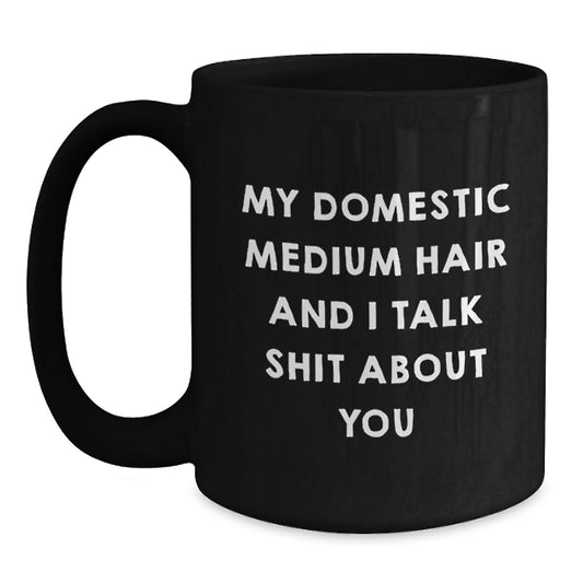 Funny Domestic Medium Hair Gifts from Men to Women on Mother's Day - Black Coffee Mug with Quote 'My Domestic Medium Hair And I Talk Shit About You' - Main