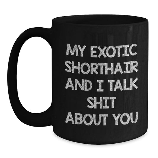 Funny Exotic Shorthair Cat Gifts from Mom for Mother's Day Unique Black Coffee Mugs with Exotic Shorthair And I Talk Shit About You Quote - Main