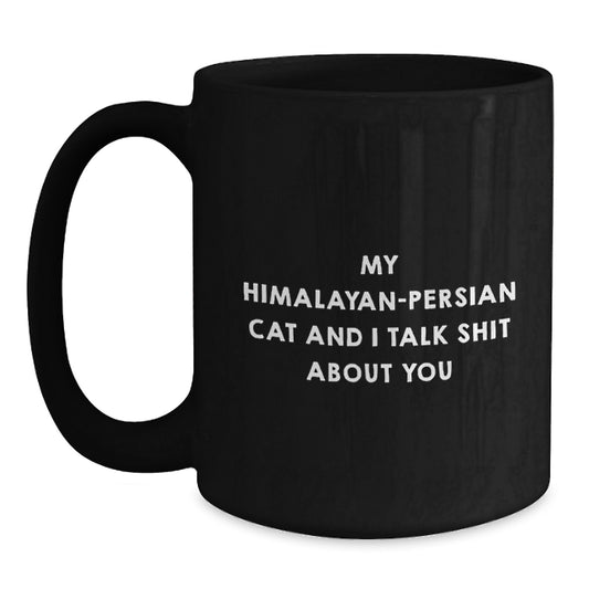 Funny Himalayan-Persian Cat Mother's Day Unique Gifts from Men to Mom with 'My Himalayan-persian Cat And I Talk Shit About You' Quote on Black Coffee Mug - Main
