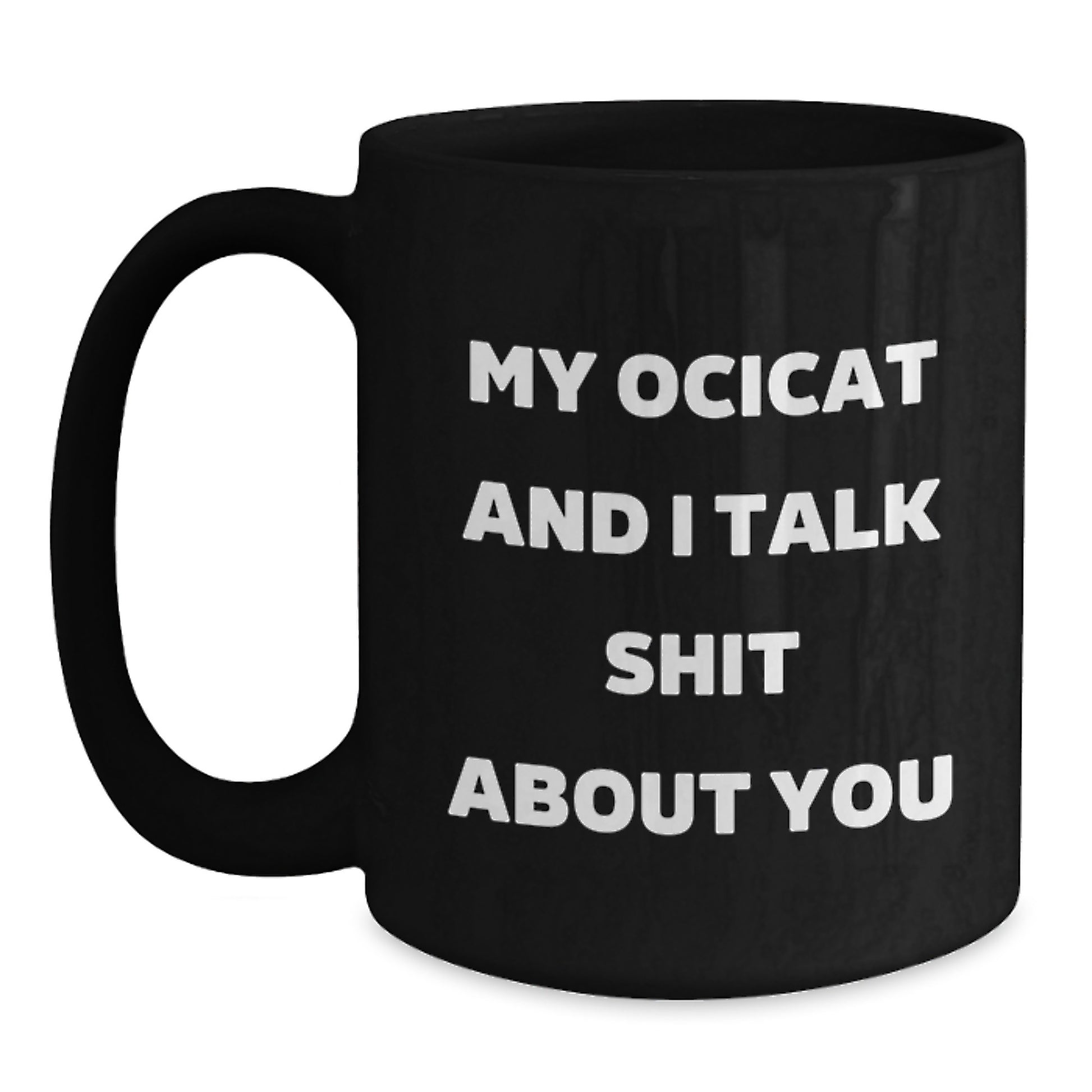 Funny Ocicat Gifts for Mom, Unique Black Coffee Mug, My Ocicat And I Talk Shit About You Quote from Friends, Gifts from Family to Daughter - Main