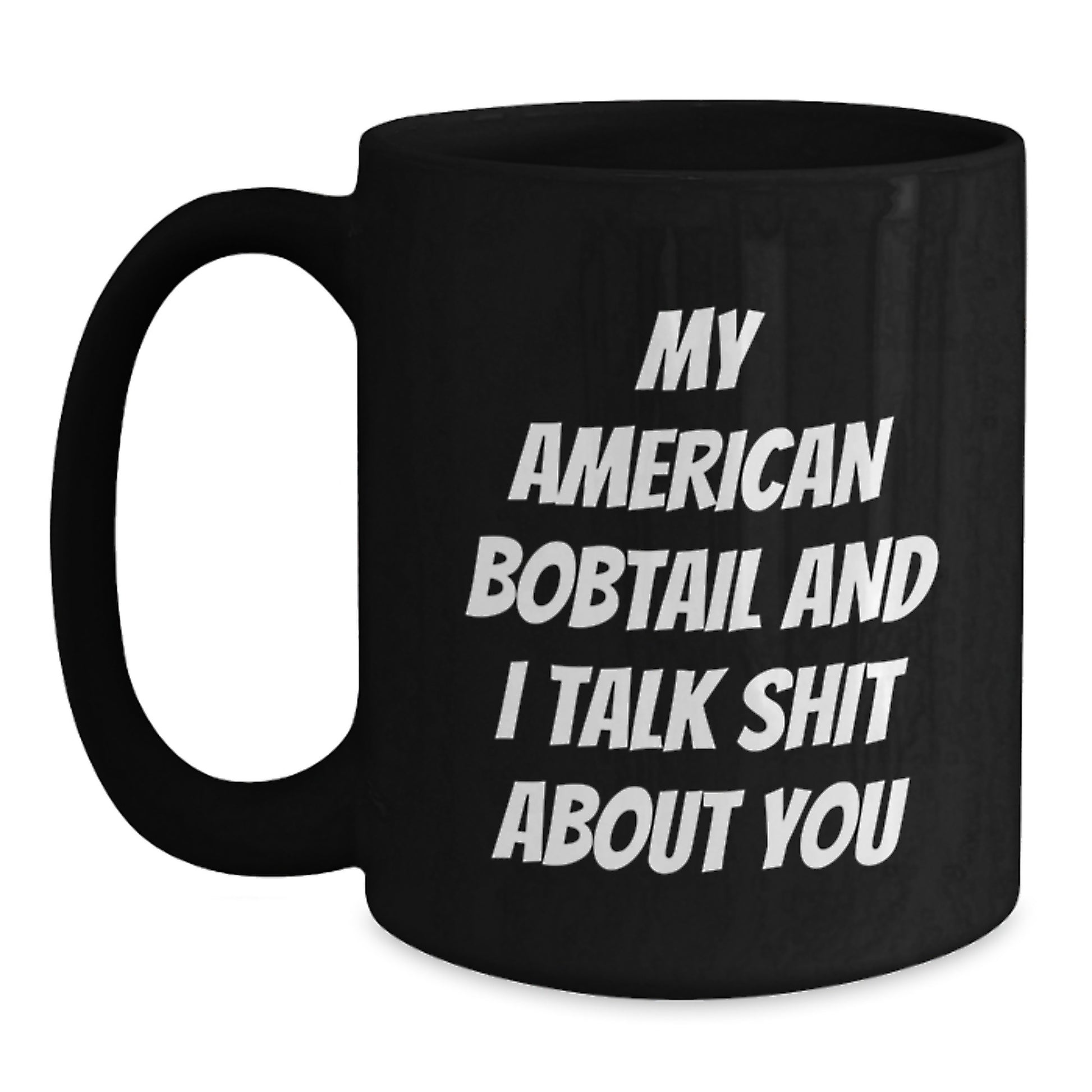 Funny American Bobtail Cat Black Coffee Mugs for Men Gifts from Family - My American Bobtail And I Talk Shit About You, Unique Graduation Gifts for Her - Main