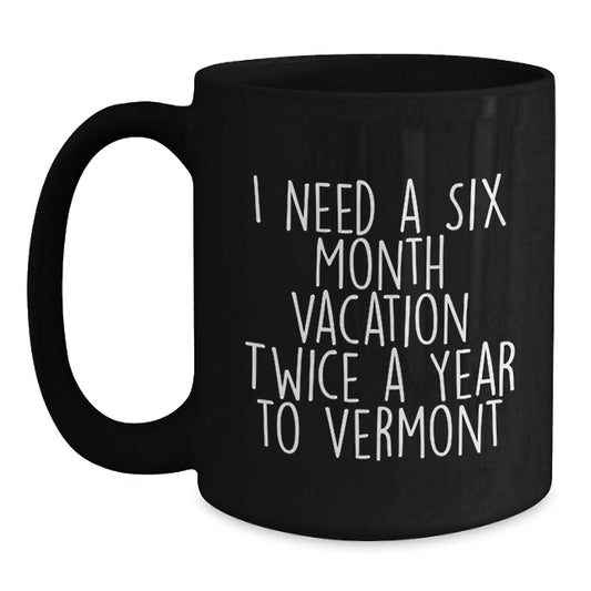 Gifts from Friends to Vermont Lovers - Black Coffee Mug with Six Month Vacation Quote - Main