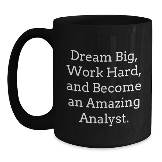 Funny Analyst Gifts for Him, Gifts from Friends for Birthday, Black Coffee Mug with Inspirational Quote - 'Dream Big, Work Hard, And Become An Amazing Analyst.' - Main