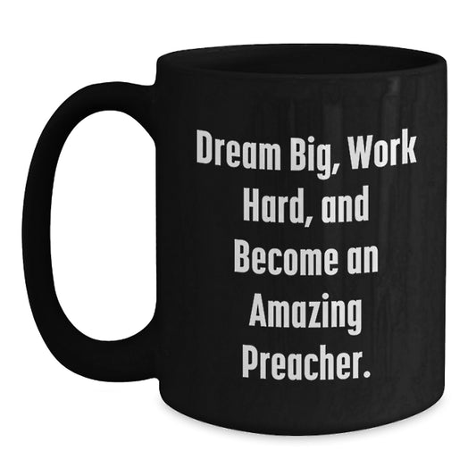 Funny Preacher Gifts for Men from Friends on Birthday Unique Gifts - Dream Big, Work Hard, and Become an Amazing Preacher Black Coffee Mug - Main