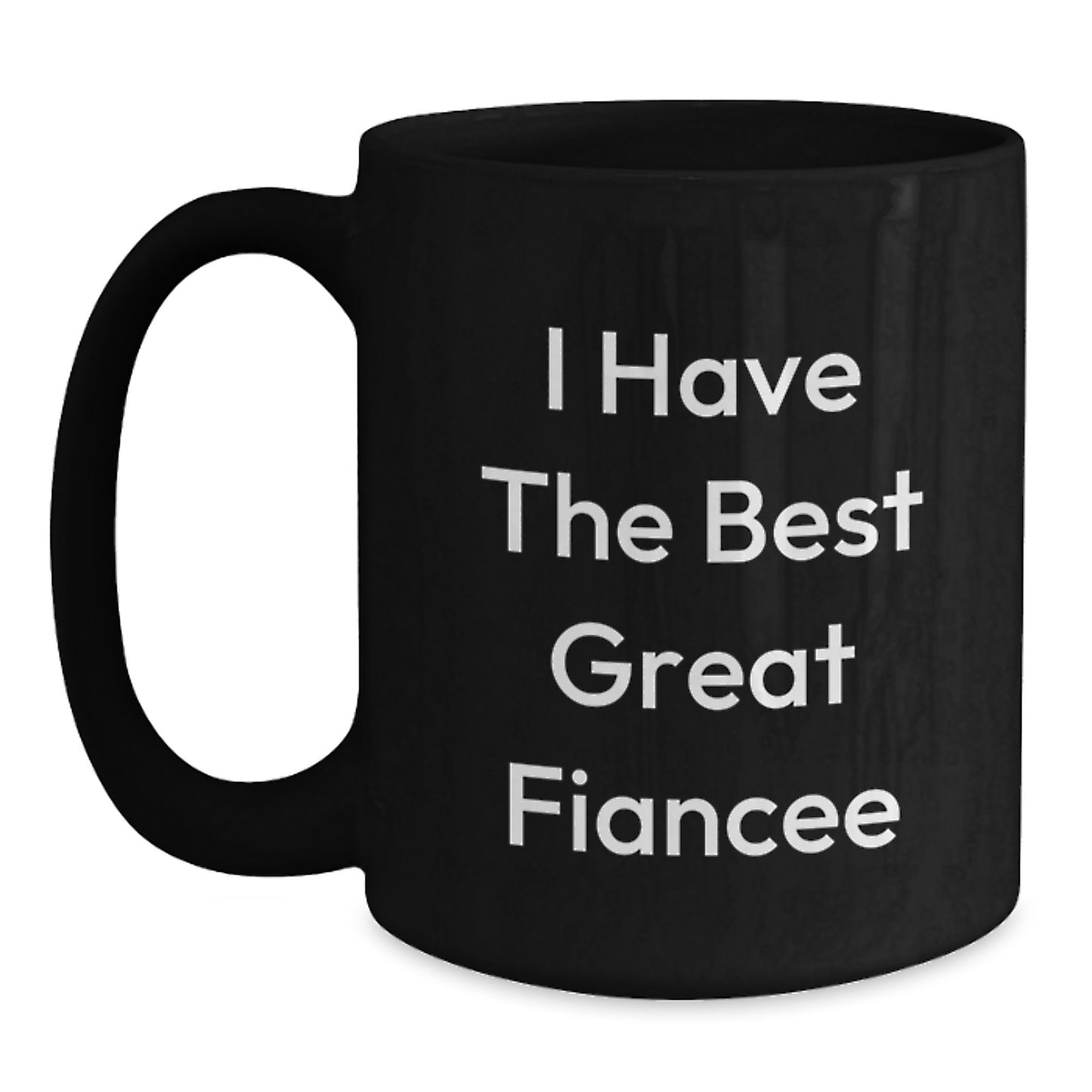 Funny Fiancee Gifts from Men, Inspirational Coffee Mug for Graduation Unique Gifts, I Have The Best Great Fiancee Quote Black Coffee Mug - Main