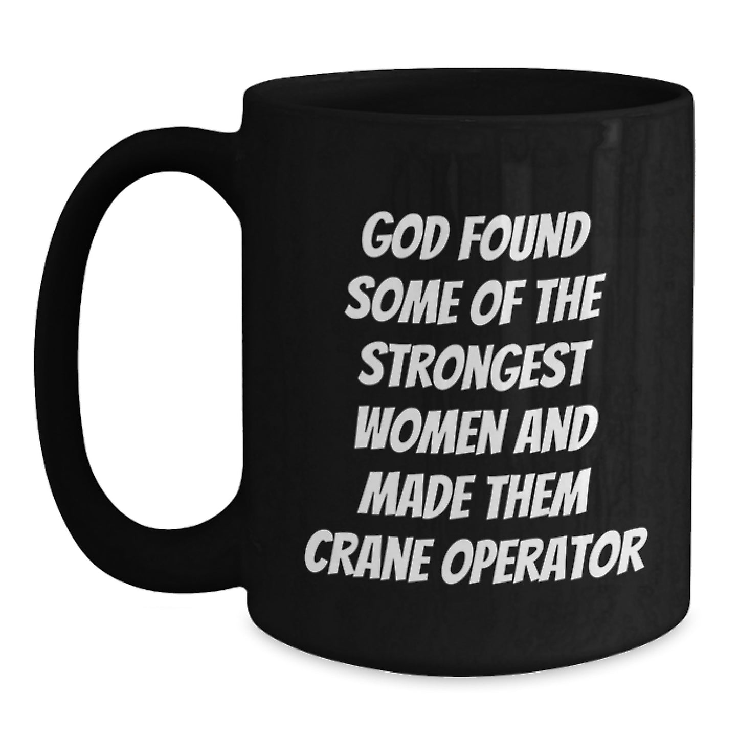 Funny Crane Operator Gifts for Men, Unique Birthday Unique Gifts from Friends, 'God Found Some Of The Strongest Women And Made Them Crane Operator' Black Coffee Mug - Main