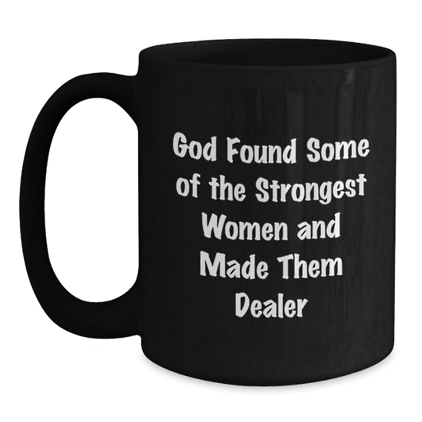 Funny Dealer Birthday Unique Gifts from Men, Unique Black Coffee Mug, God Found Some Of The Strongest Women And Made Them Dealer Quote - Main