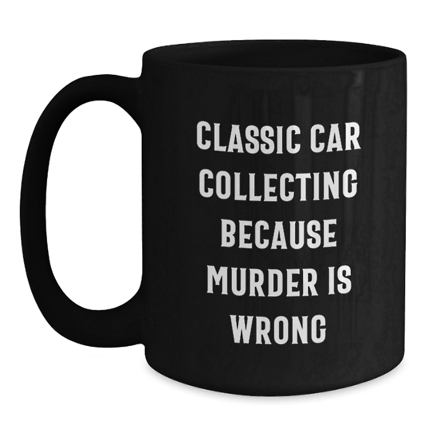Funny Classic Car Collecting Gifts from Friends to Men and Women - Black Coffee Mug - Classic Car Collecting Because Murder Is Wrong - Main