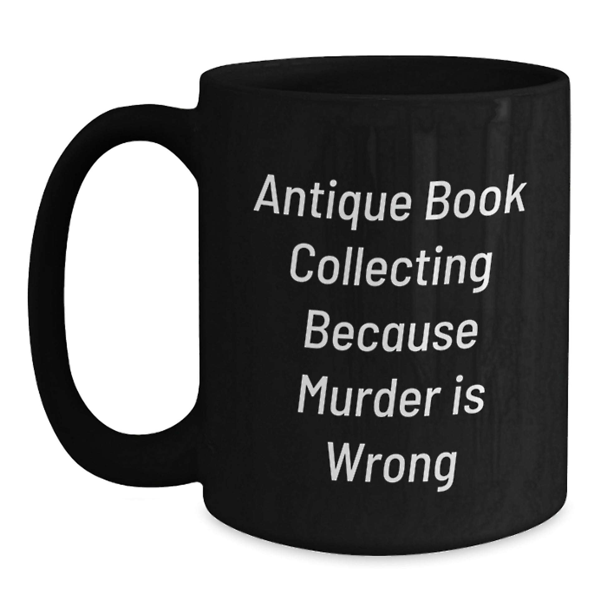 Unique Gifts from Friends for Antique Book Collecting Lovers, Graduation Unique Gifts, Funny Quote 'Antique Book Collecting Because Murder Is Wrong' on Black Coffee Mug - Main
