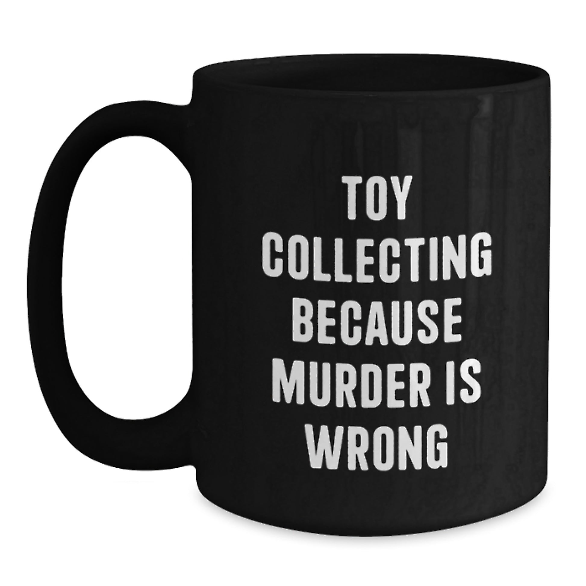 Funny Toy Collecting Gifts for Men, Unique Black Coffee Mug from Friends for Graduation, 'Toy Collecting Because Murder Is Wrong' Quote - Main