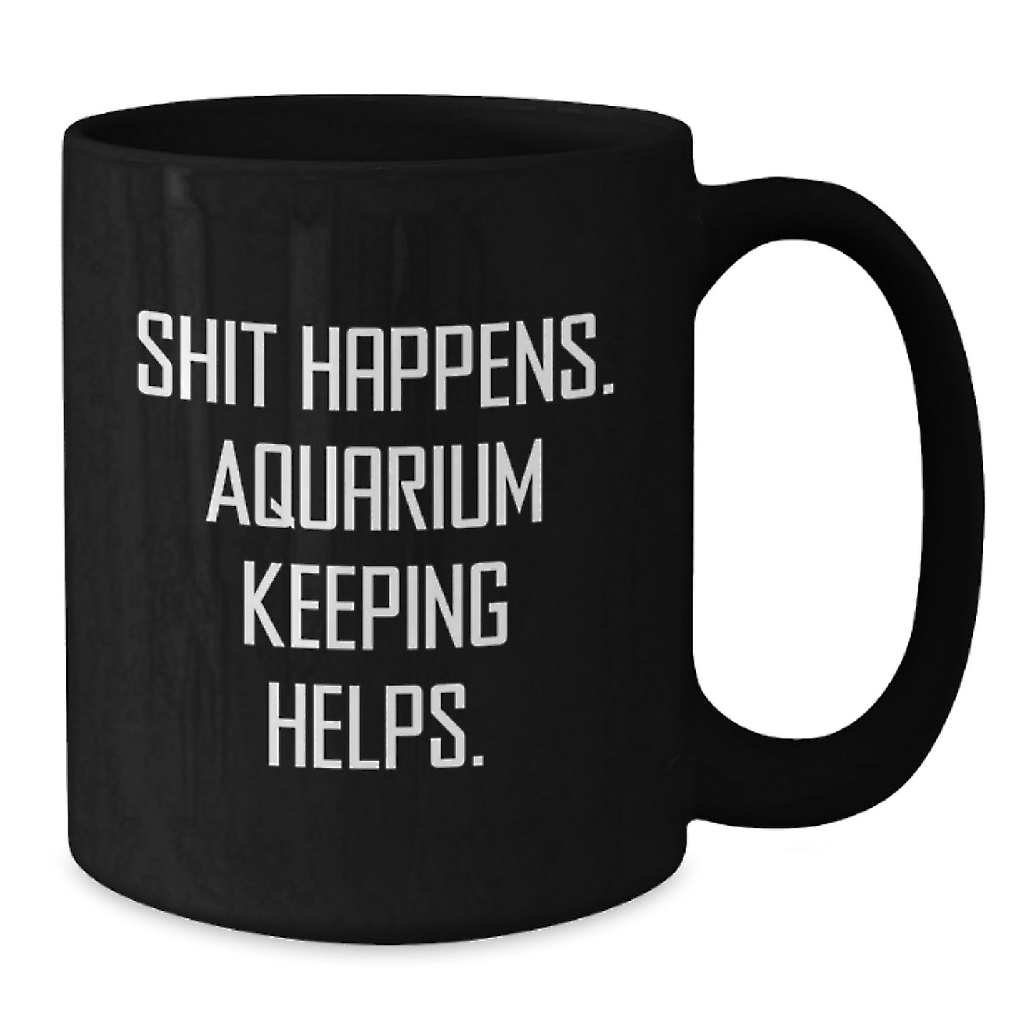 Funny Aquarium Keeping Black Coffee Mug Gifts from Friends for Graduation - 'Shit Happens. Aquarium Keeping Helps.' - Additional