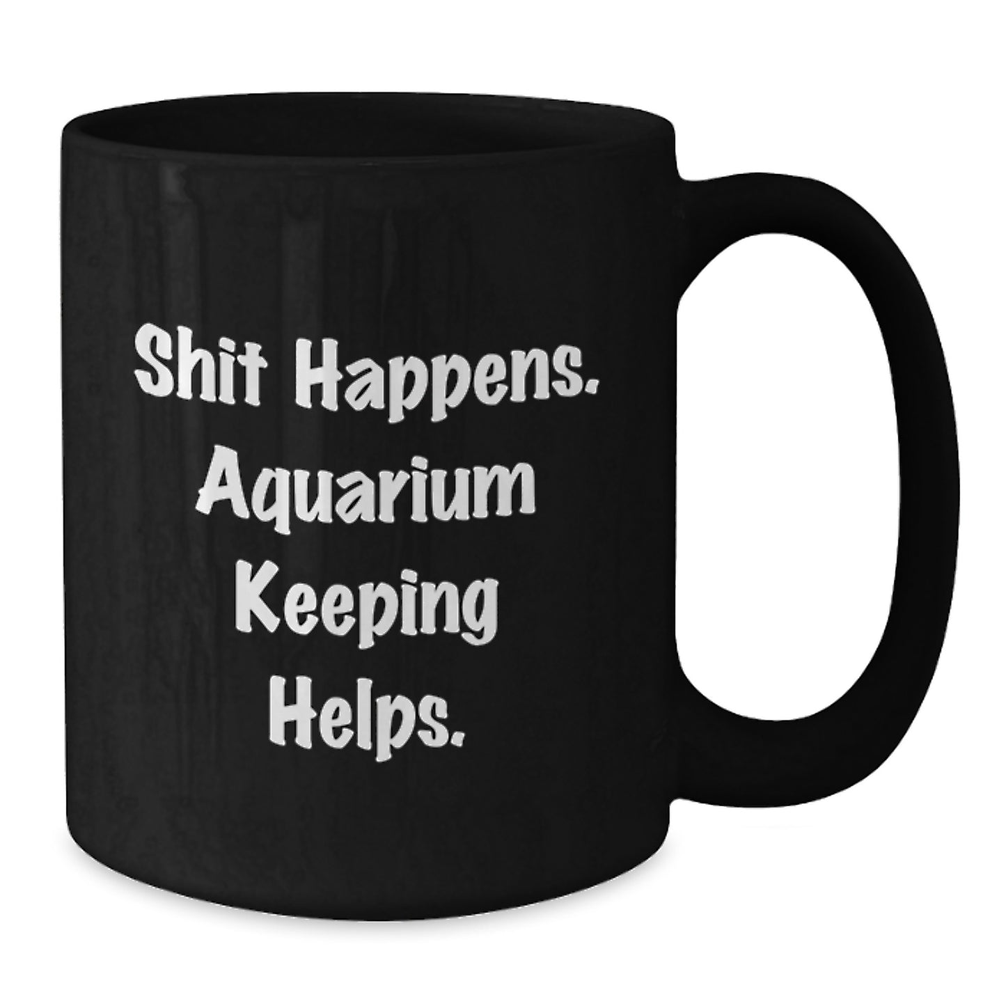 Funny Aquarium Keeping Gift for Graduation, Unique Black Coffee Mug with Shit Happens. Aquarium Keeping Helps. Quote for Friends, Family, and Coworkers - Additional