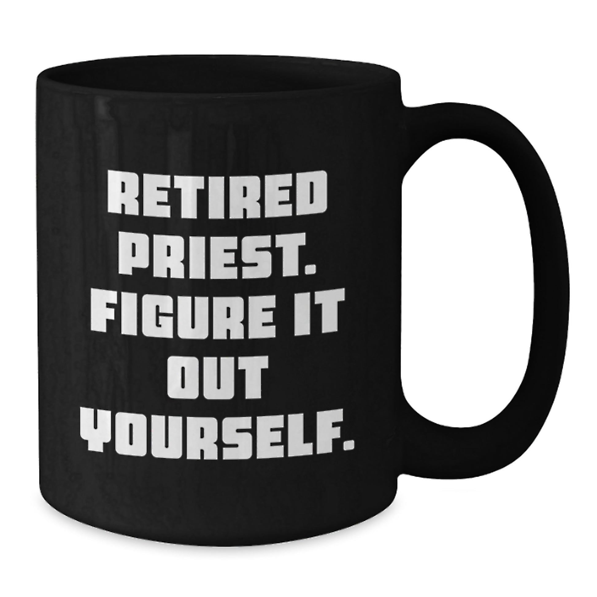 Funny Gift from Friends for Priest - Retired Priest Figure It Out Yourself Black Coffee Mug 11oz or 15oz - Additional