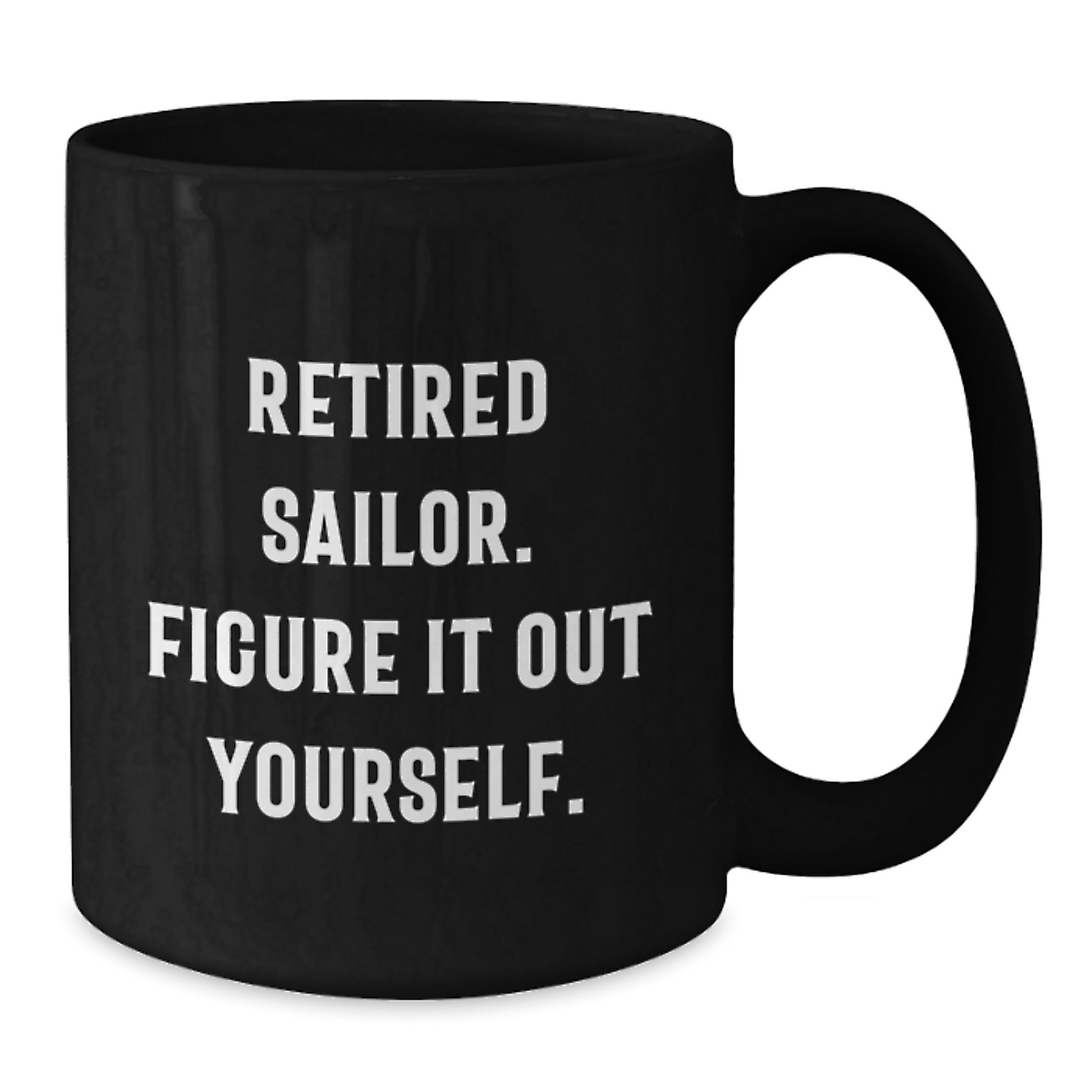 Funny Sailor Gifts for Graduation - Gifts from Family to Sailor Men, Women, Family and Friends - 'Retired Sailor. Figure It Out Yourself.' Black Coffee Mug - Additional