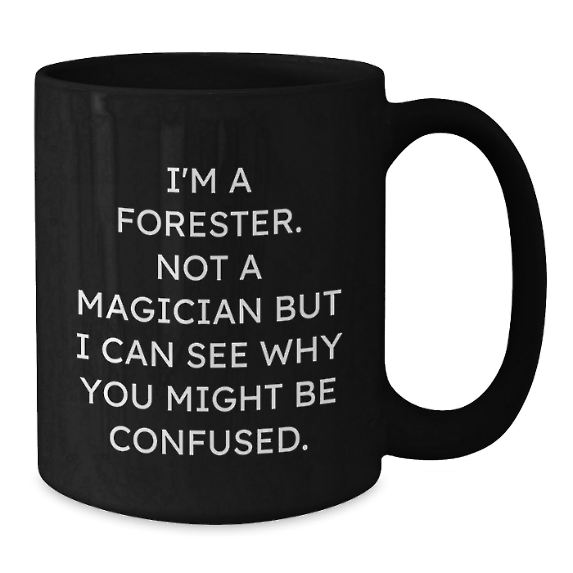 Funny Quote Forester Gifts from Men to Forester Friends, Unique Graduation Gifts for Forester Lovers, Black Coffee Mug, 11oz or 15oz, Microwave and Dishwasher Safe - Additional