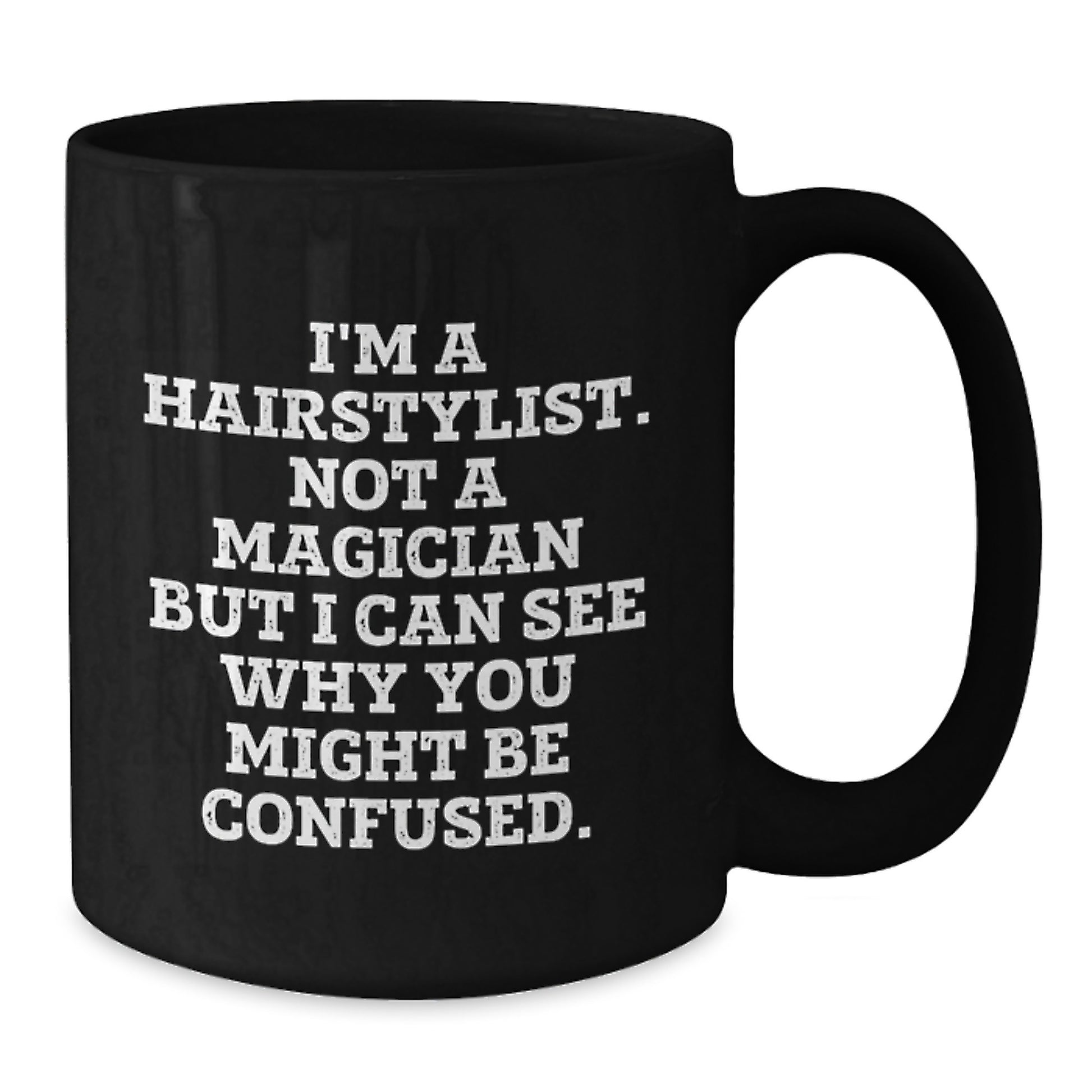 Hairstylist Gifts from Friends for a Graduation Unique Mug, Funny Quote 'I'm A Hairstylist. Not A Magician But I Can See Why You Might Be Confused.', Black Coffee Mug, 11oz or 15oz Ceramic - Additional