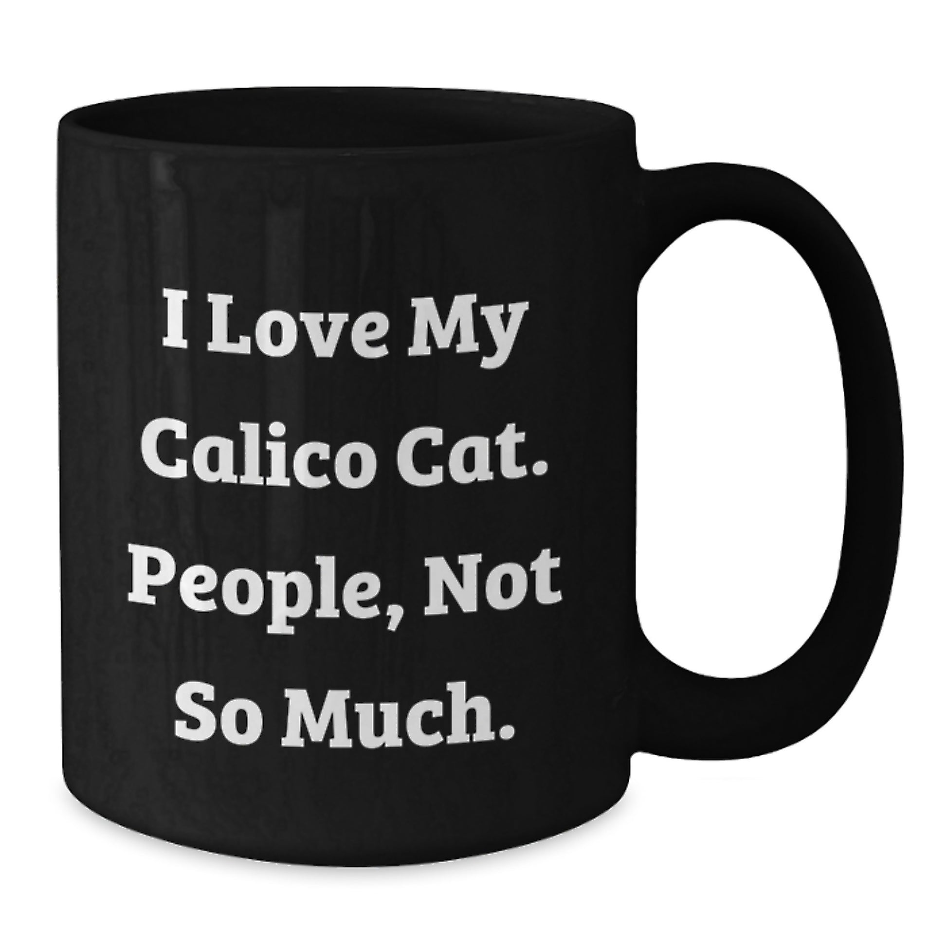 Gifts from Family, Friends, or Coworkers for Calico Cat Lovers - Funny Black Coffee Mug - Birthday Unique Gifts - 'I Love My Calico Cat. People, Not So Much.' - Additional