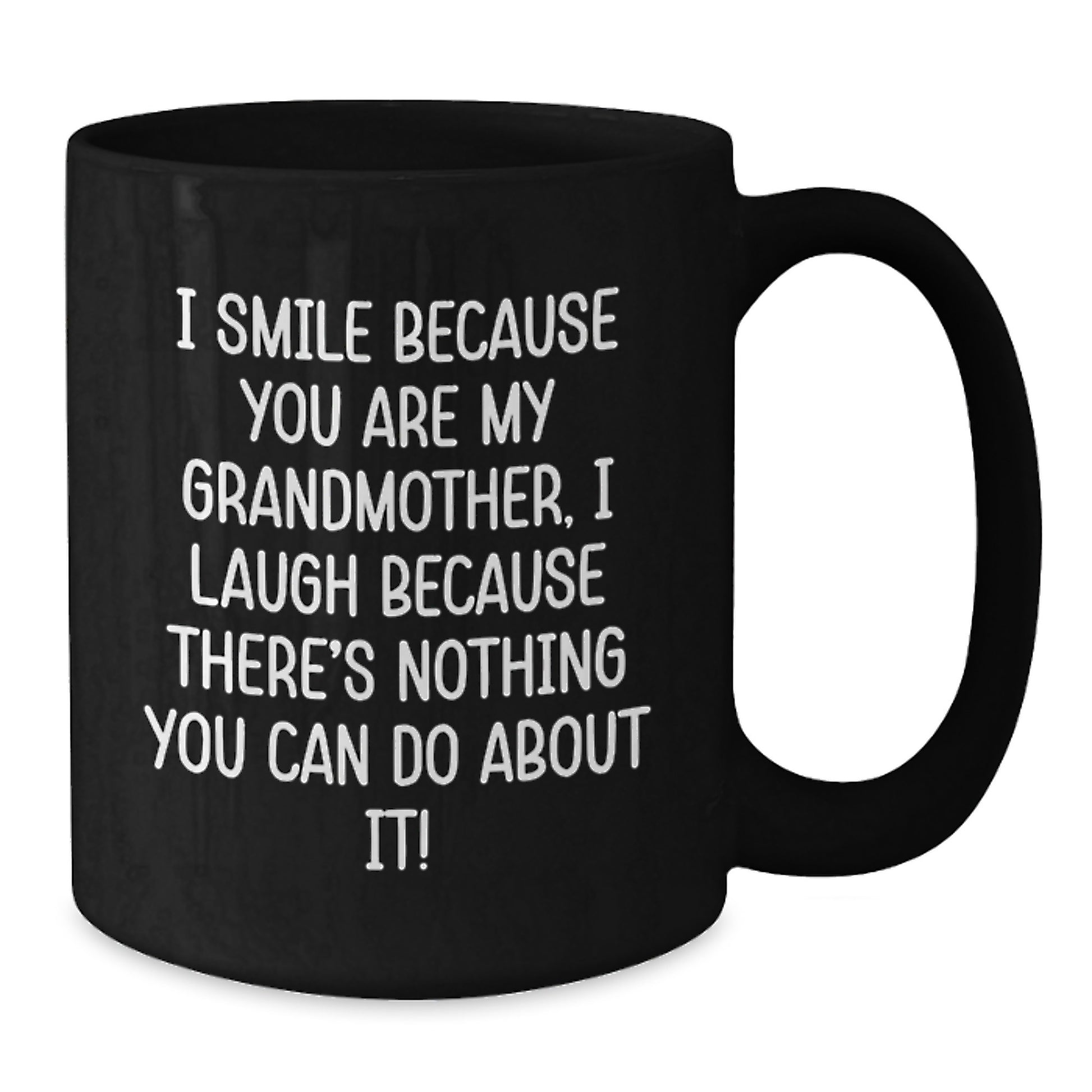 Funny Grandmother Gifts from Family for Graduation Unique Black Coffee Mug I Smile Because You Are My Grandmother, I Laugh Because There's Nothing You Can Do About It! - Additional