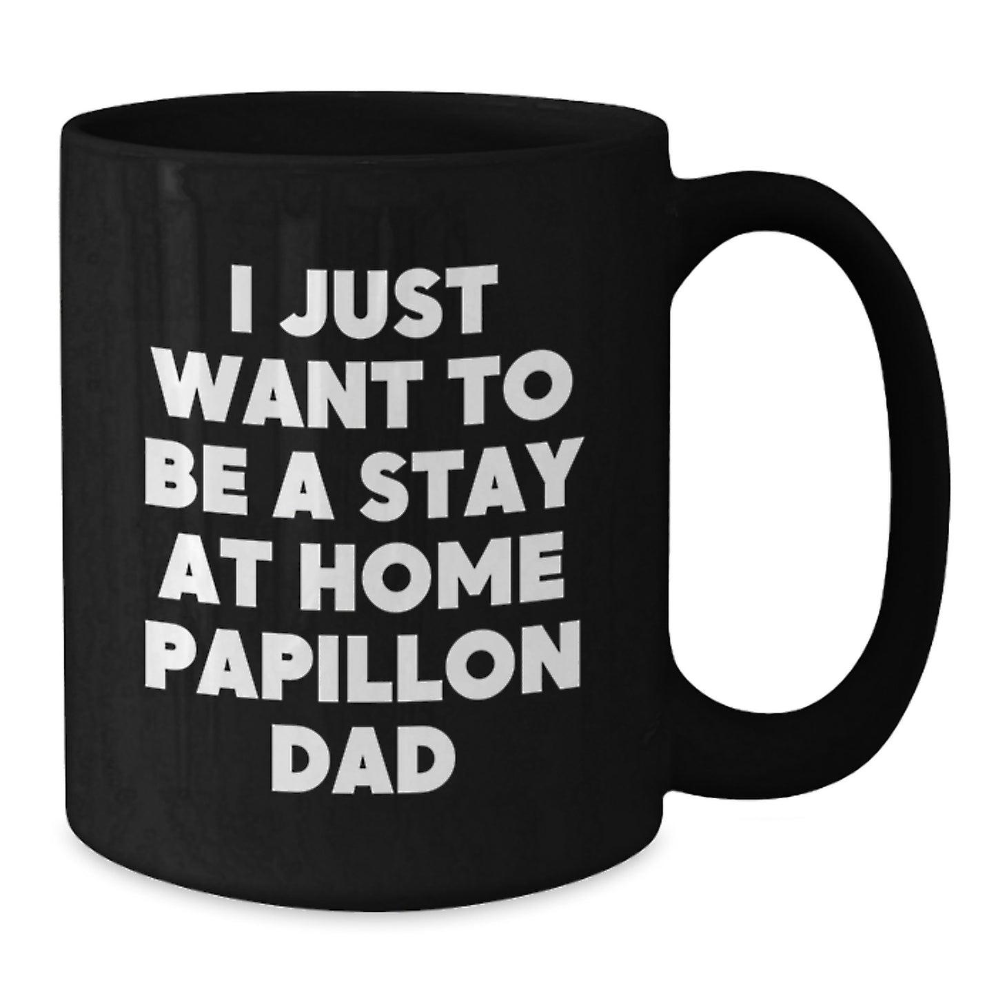 Funny Papillon Dog Lover Gifts from Men to Papillon Dog Parents - I Just Want To Be A Stay At Home Dad Black Coffee Mug for Valentine's Unique Gifts - Additional