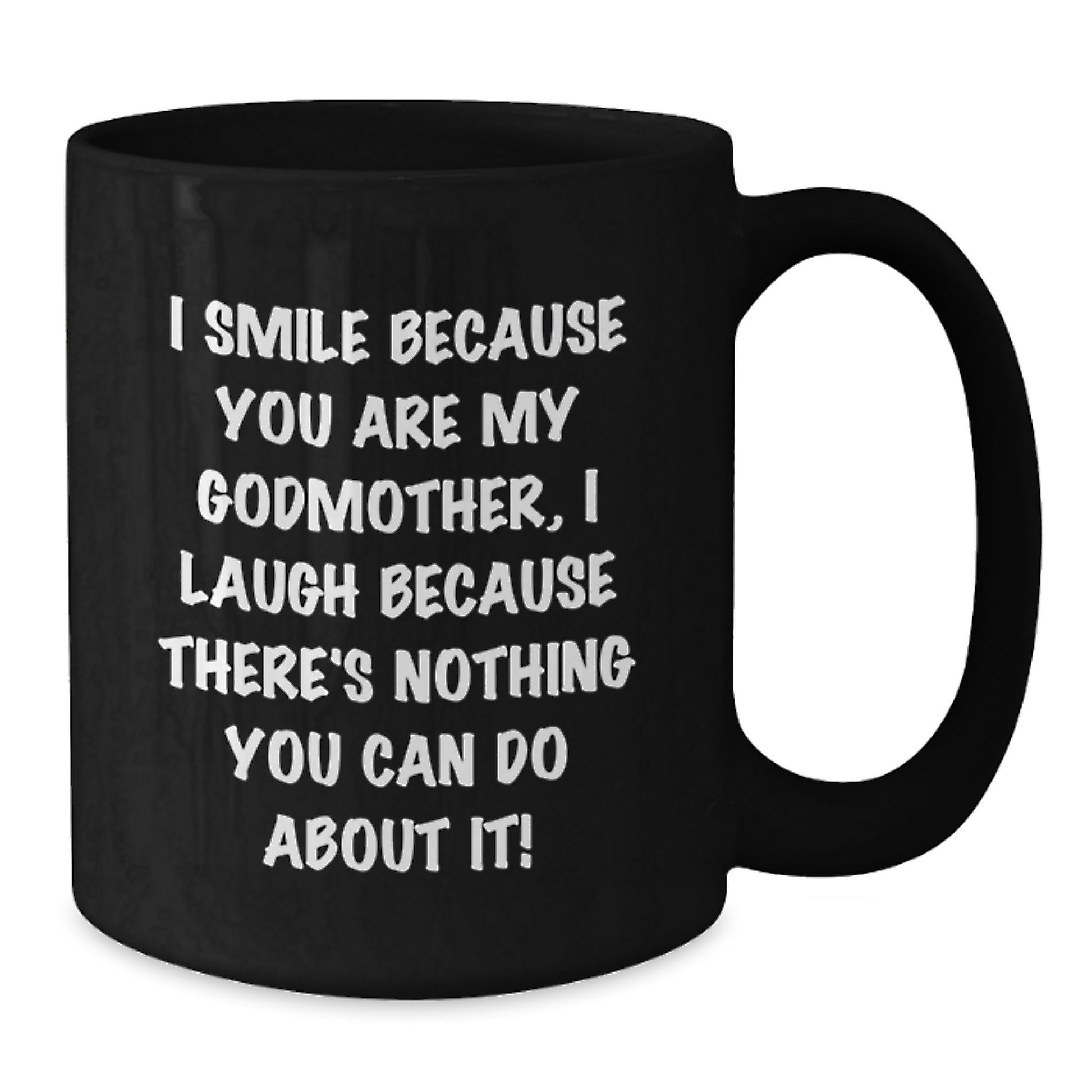 Funny Godmother Gifts, Black Coffee Mug, Perfect for Graduation Day from Mom, I Smile Because You Are My Godmother, I Laugh Because There's Nothing You Can Do About It! - Additional