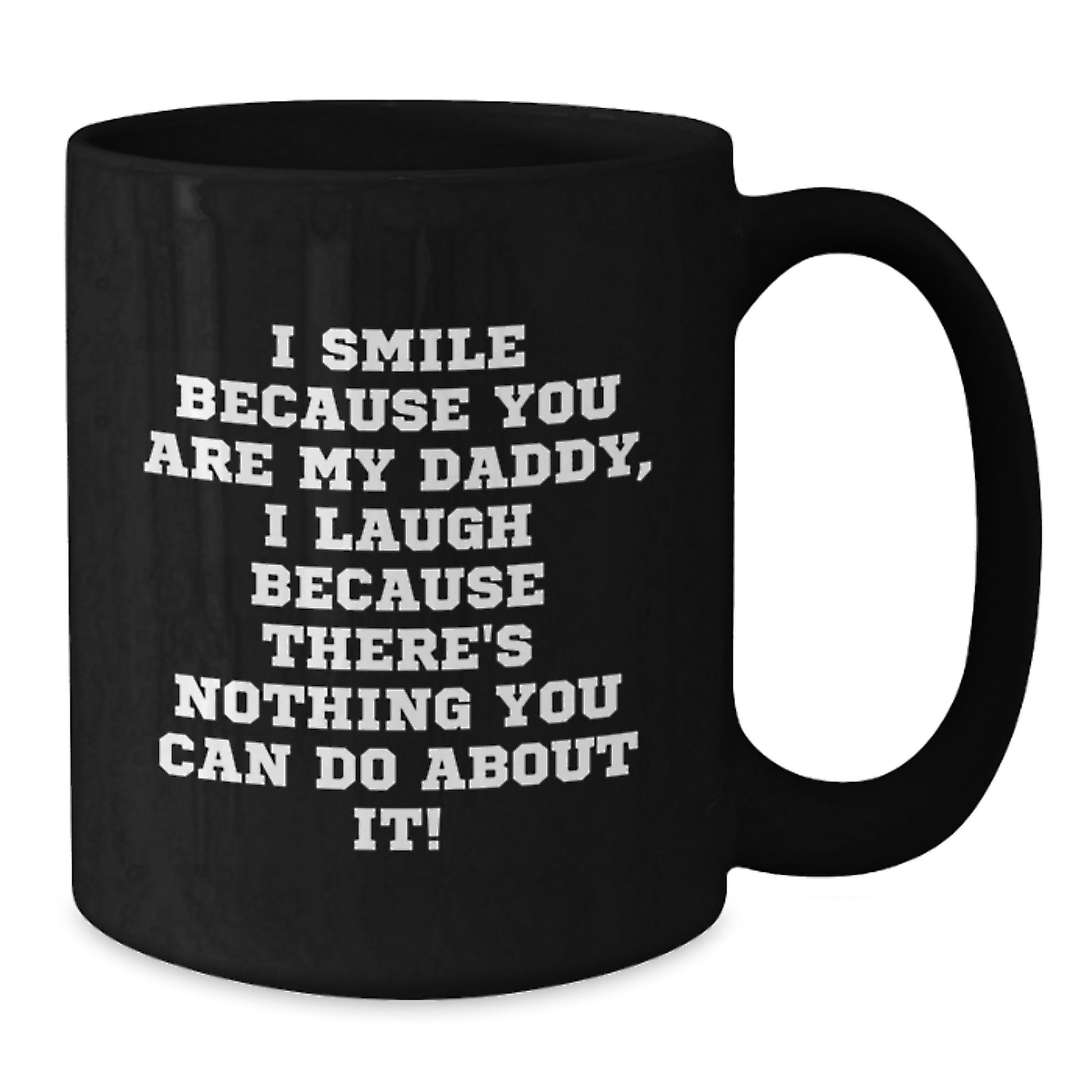 Funny Daddy Gifts from Mom - Black Coffee Mug I Smile Because You Are My Daddy, I Laugh Because There's Nothing You Can Do About It! for Graduation Unique Gifts - Additional