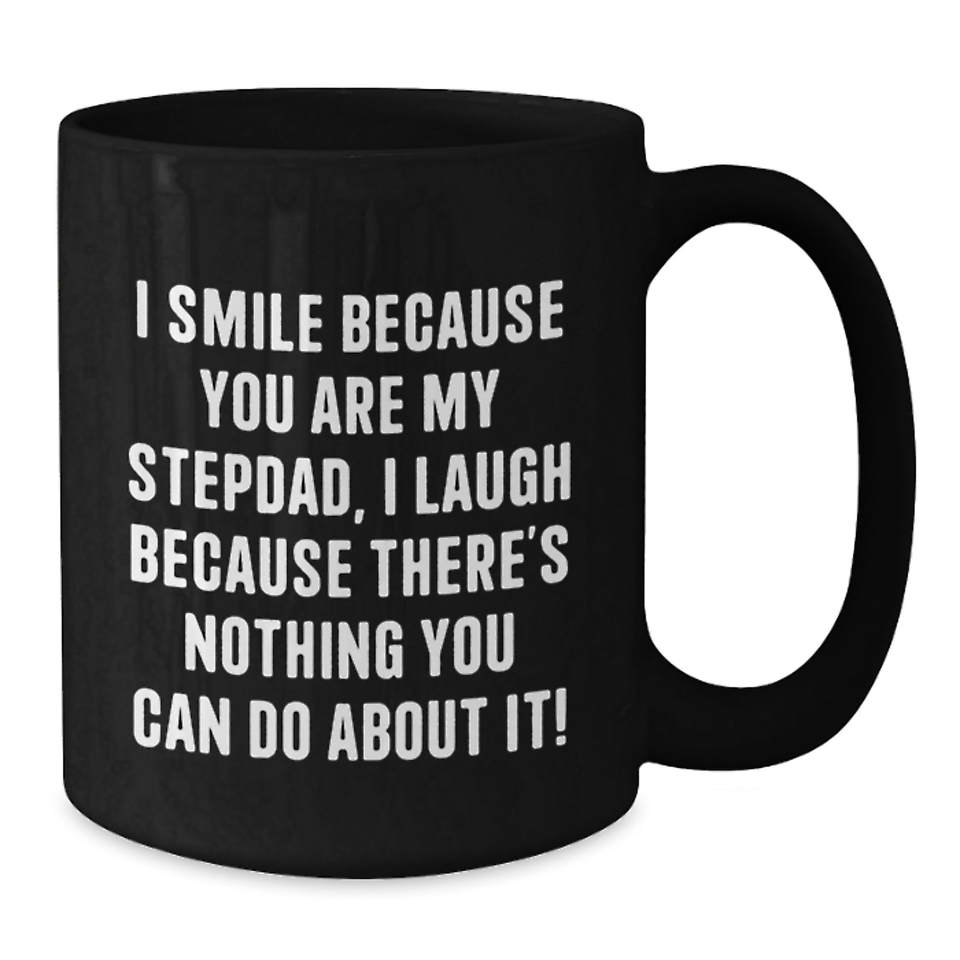 Funny Stepdad Gifts from Men to Stepdad, Best Black Coffee Mug for Graduation Unique Gifts from Family, I Smile Because You Are My Stepdad, I Laugh Because There's Nothing You Can Do About It! - Additional