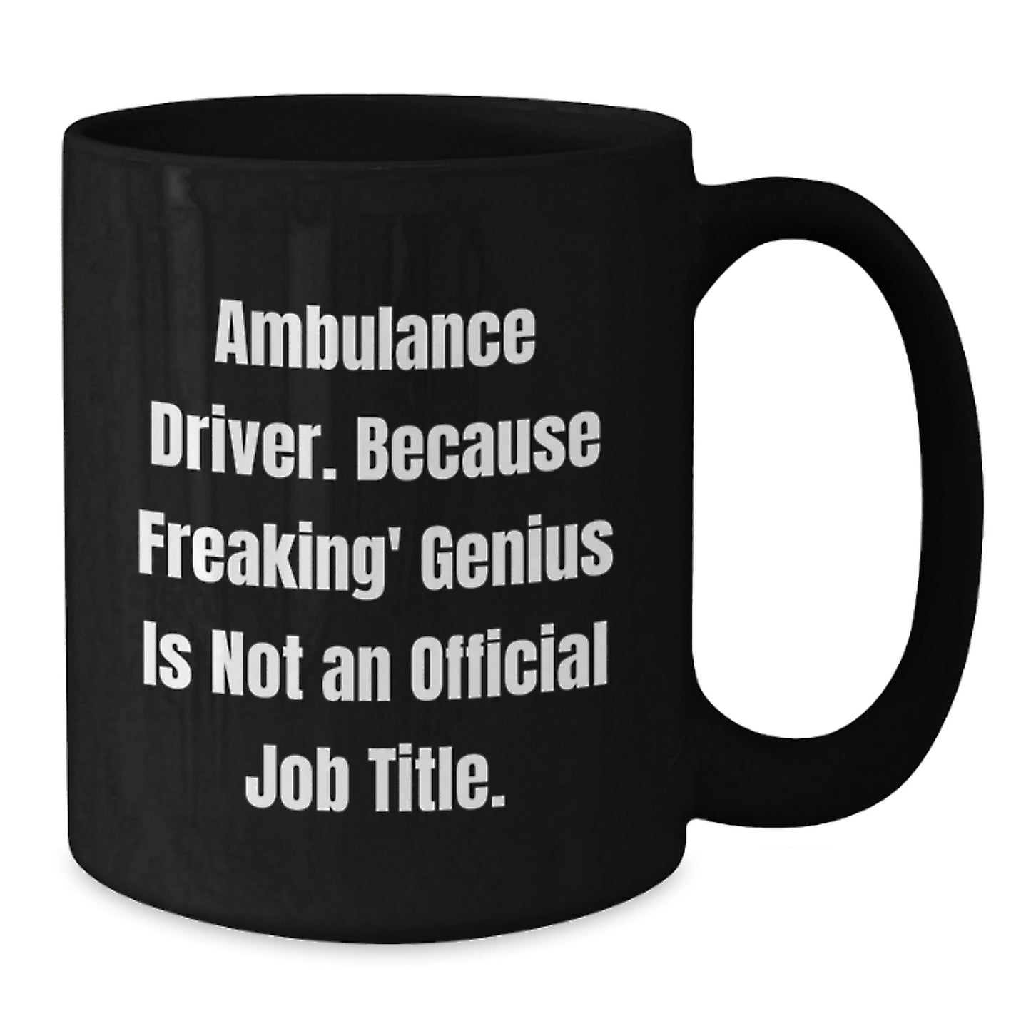 Funny Ambulance Driver Black Coffee Mugs Gifts from Friends for Graduation Unique Presents, Ambulance Driver Gifts for Men Funny Quote, Black Coffee Mug Capacity 11oz or 15oz - Additional