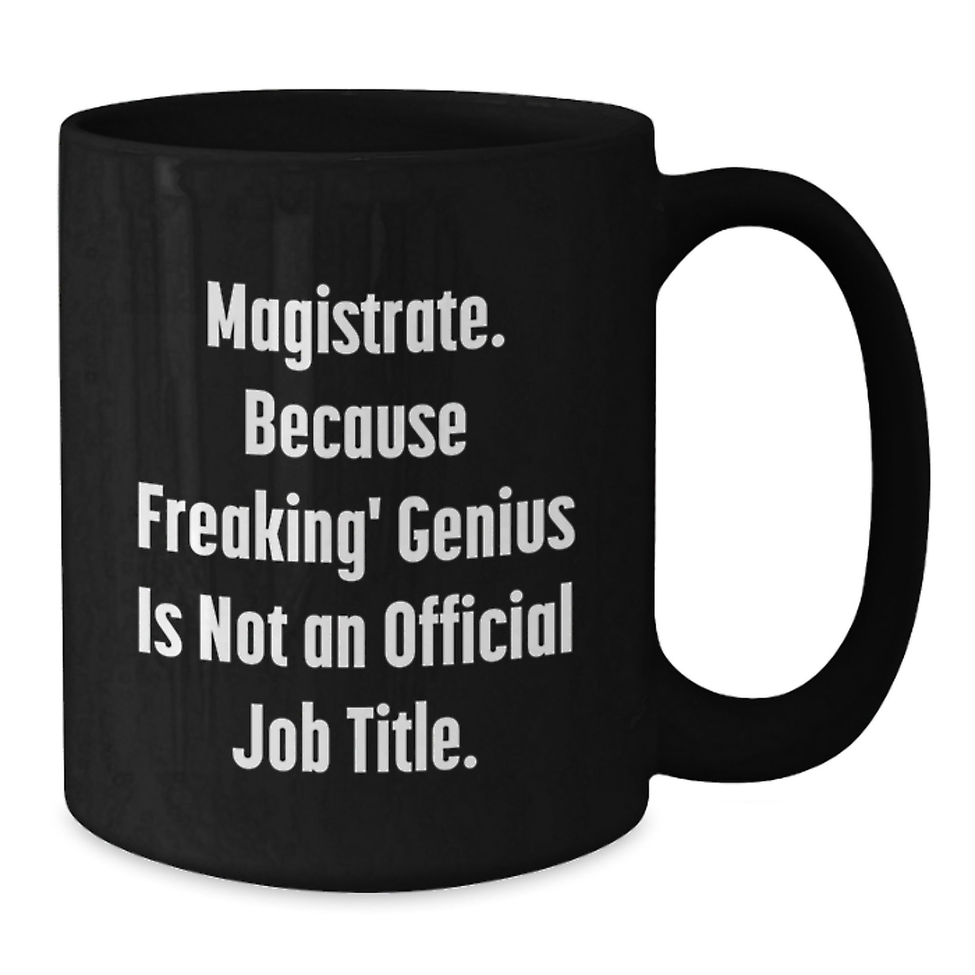 Funny Magistrate Gifts for Her - Black Coffee Mug, 'Magistrate. Because Freaking' genius Is Not An Official Job Title.' - Perfect Unique Graduation Gift from Friends - Additional