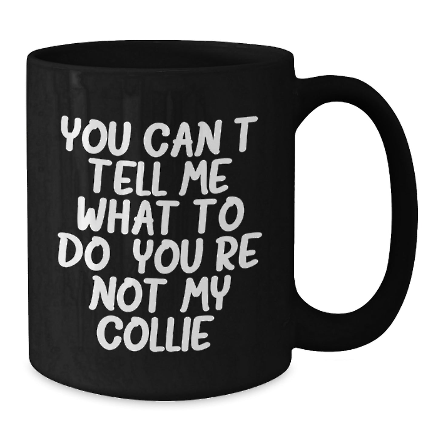 Funny Collie Dog Gifts for Men, Women, Friends, Coworkers, and Family - Black Coffee Mug - 'You Can't Tell Me What To Do. You're Not My Collie.' Birthday Unique Gifts from Loved Ones - Additional