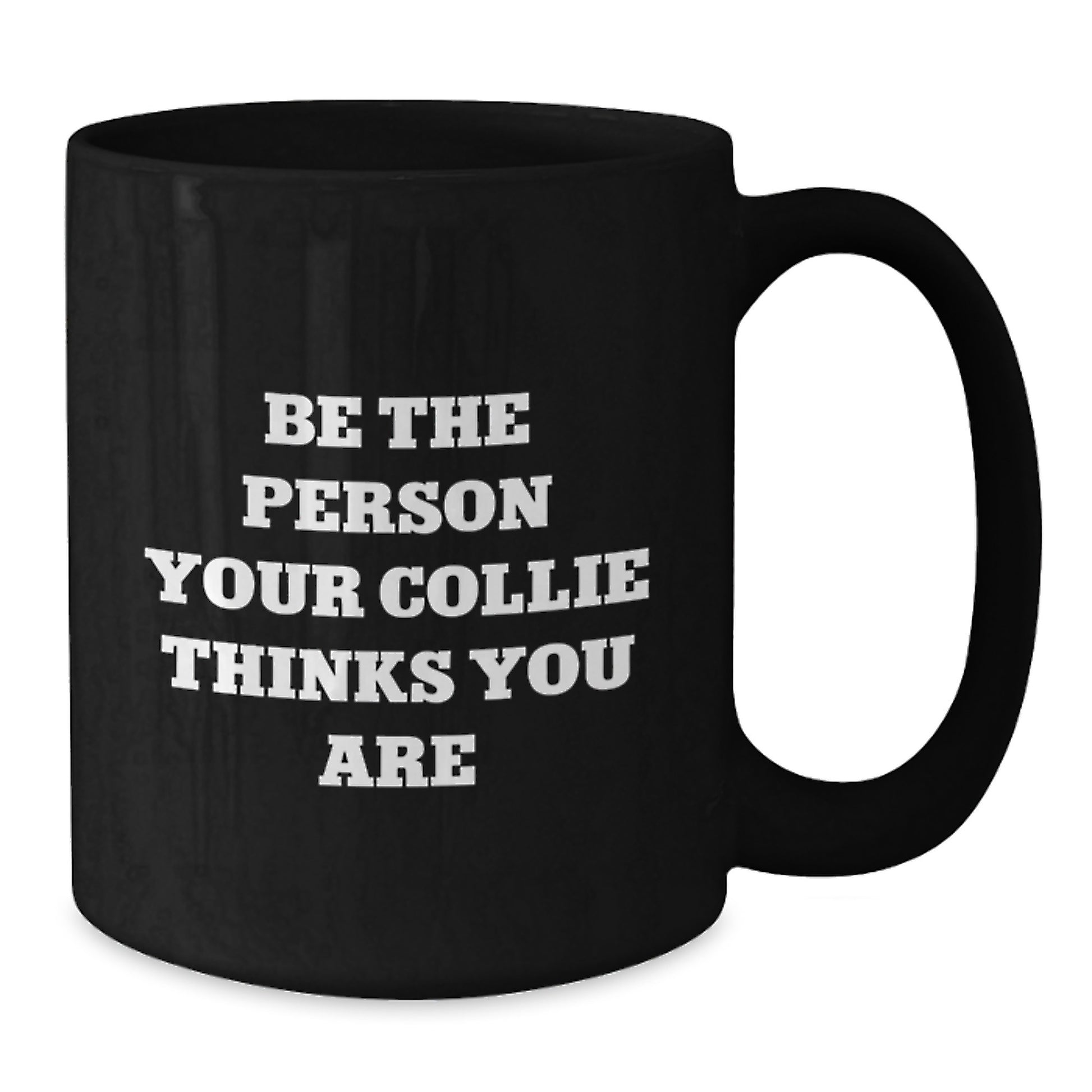 Collie Dog Lovers Funny Quote Gifts from Friends, Family for Valentine's Unique Black Coffee Mugs, Be the Person Your Collie Thinks You Are - Additional