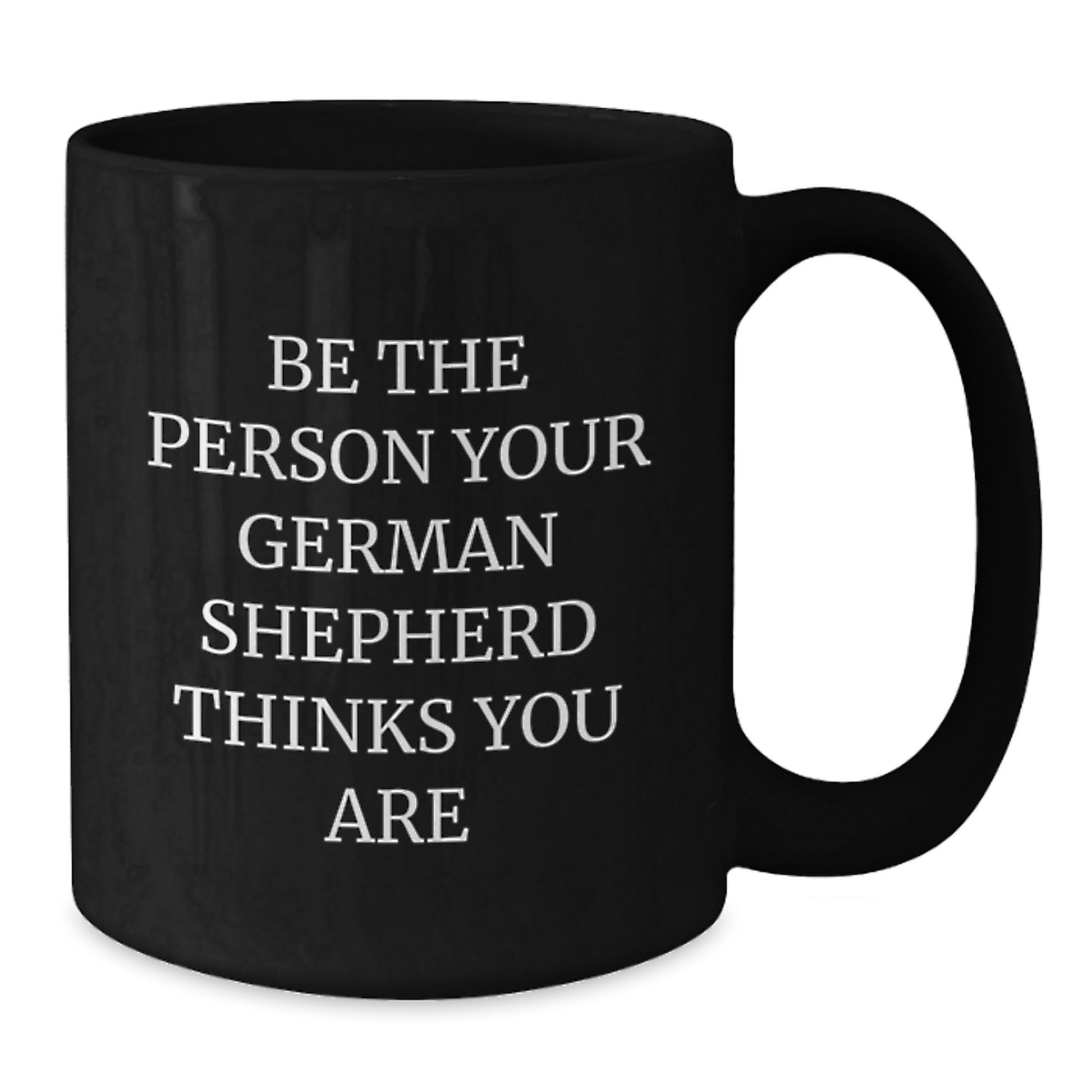 Be the Person Your German Shepherd Dog Thinks You Are Funny Coffee Mug Gift for Her Him - Additional
