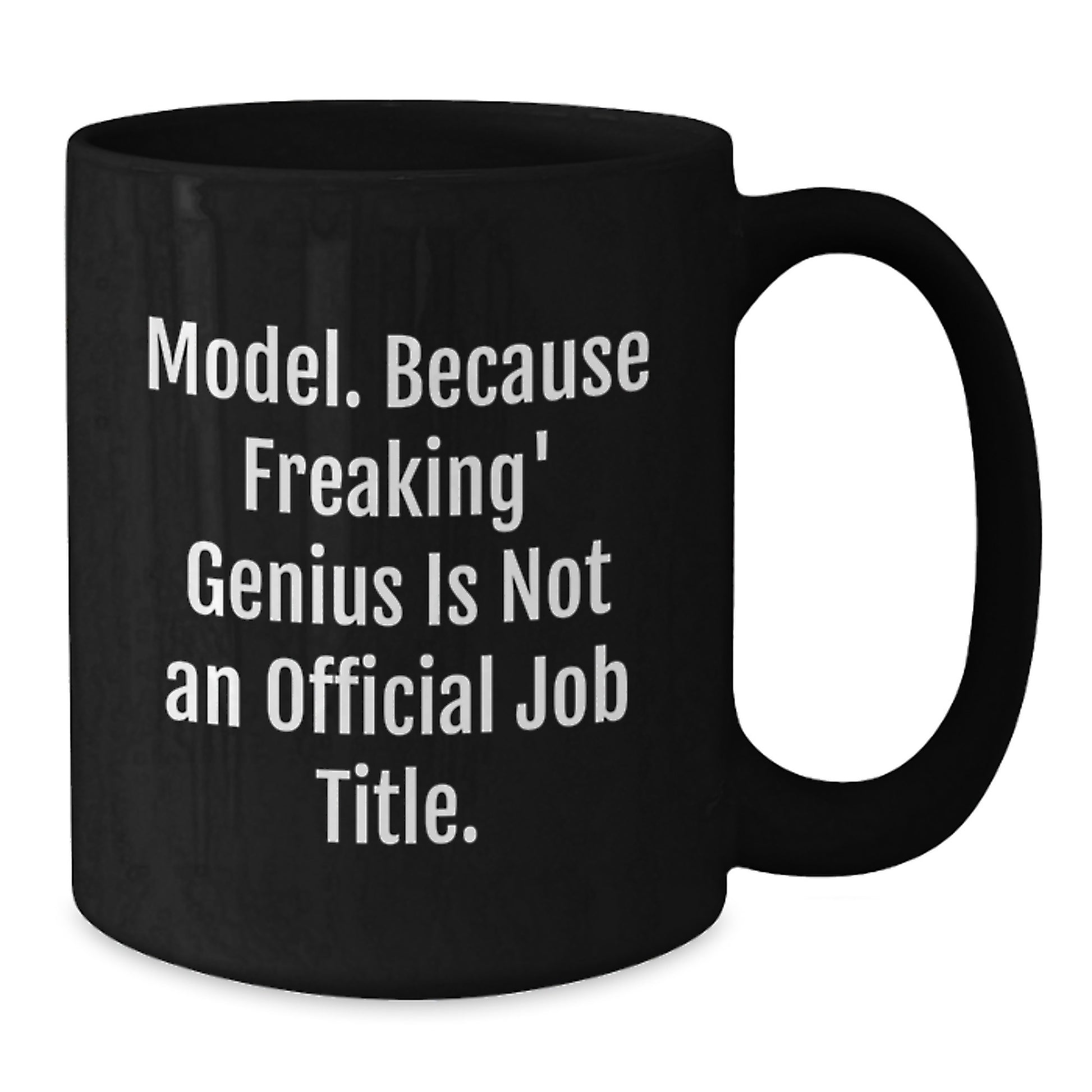 Funny Model Gifts from Friends for Graduation Unique Black Coffee Mugs Model. Because Freaking' genius Is Not An Official Job Title. Encouragement - Additional